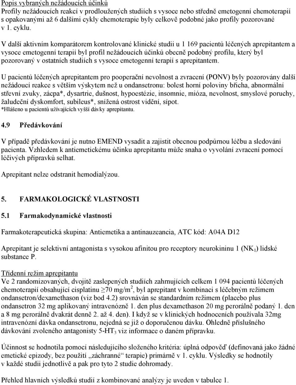 V další aktivním komparátorem kontrolované klinické studii u 1 169 pacientů léčených aprepitantem a vysoce emetogenní terapií byl profil nežádoucích účinků obecně podobný profilu, který byl