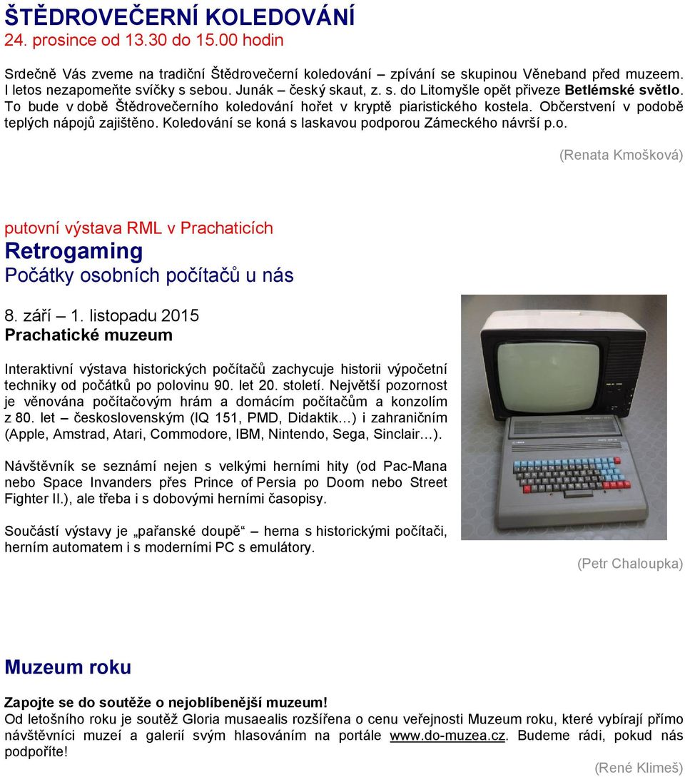 Koledování se koná s laskavou podporou Zámeckého návrší p.o. (Renata Kmošková) putovní RML v Prachaticích Retrogaming Počátky osobních počítačů u nás 8. září 1.