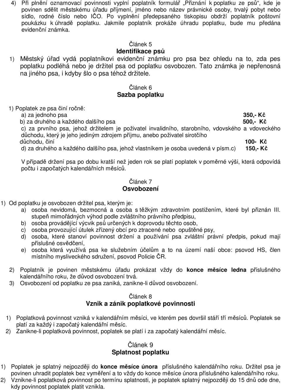 Článek 5 Identifikace psů 1) Městský úřad vydá poplatníkovi evidenční známku pro psa bez ohledu na to, zda pes poplatku podléhá nebo je držitel psa od poplatku osvobozen.