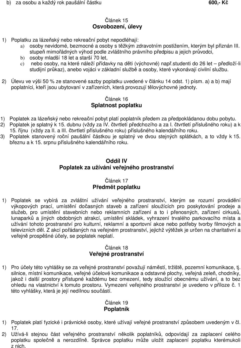 stupeň mimořádných výhod podle zvláštního právního předpisu a jejich průvodci, b) osoby mladší 18 let a starší 70 let, c) nebo osoby, na které náleží přídavky na děti (výchovné) např.