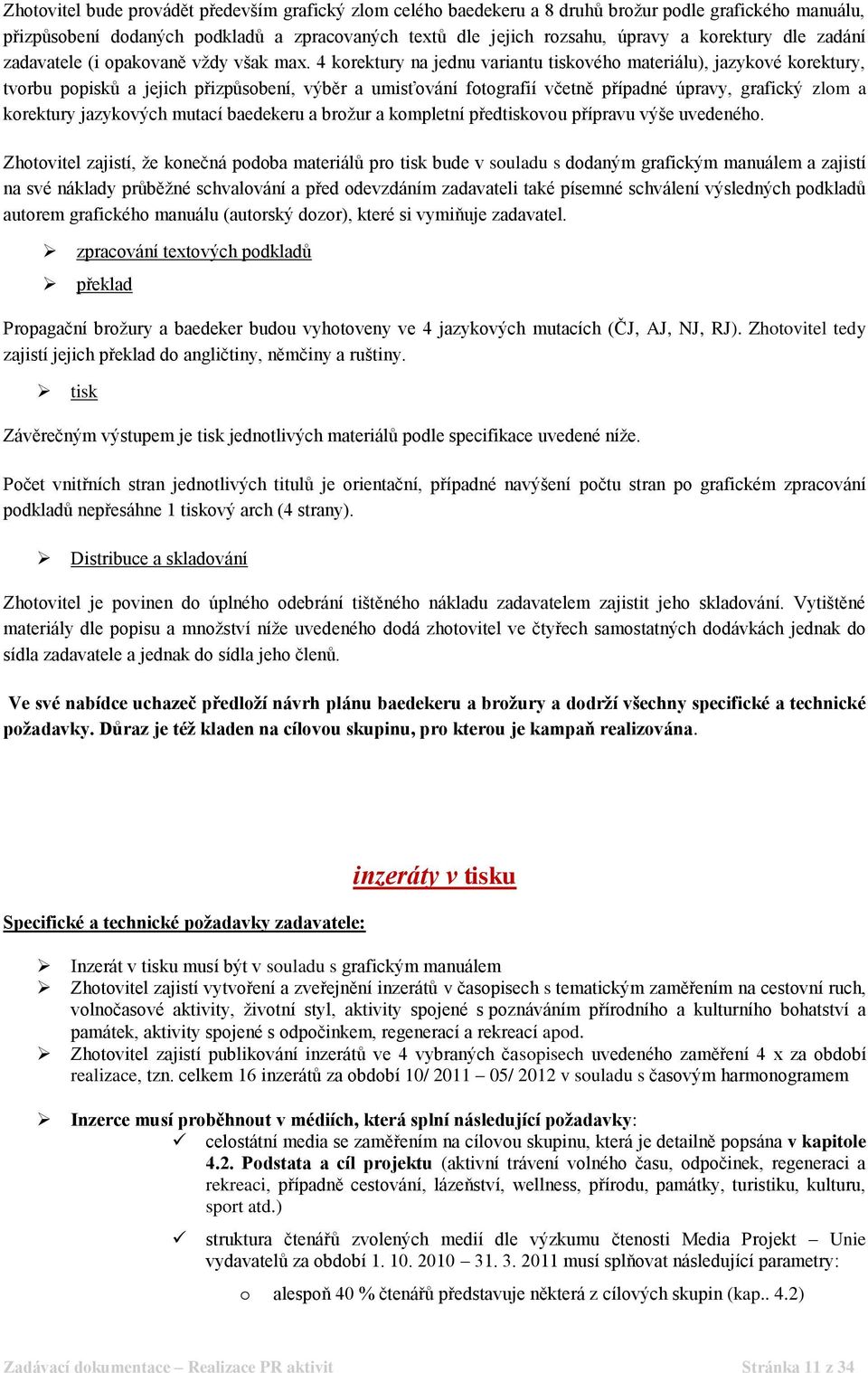 4 korektury na jednu variantu tiskového materiálu), jazykové korektury, tvorbu popisků a jejich přizpůsobení, výběr a umisťování fotografií včetně případné úpravy, grafický zlom a korektury