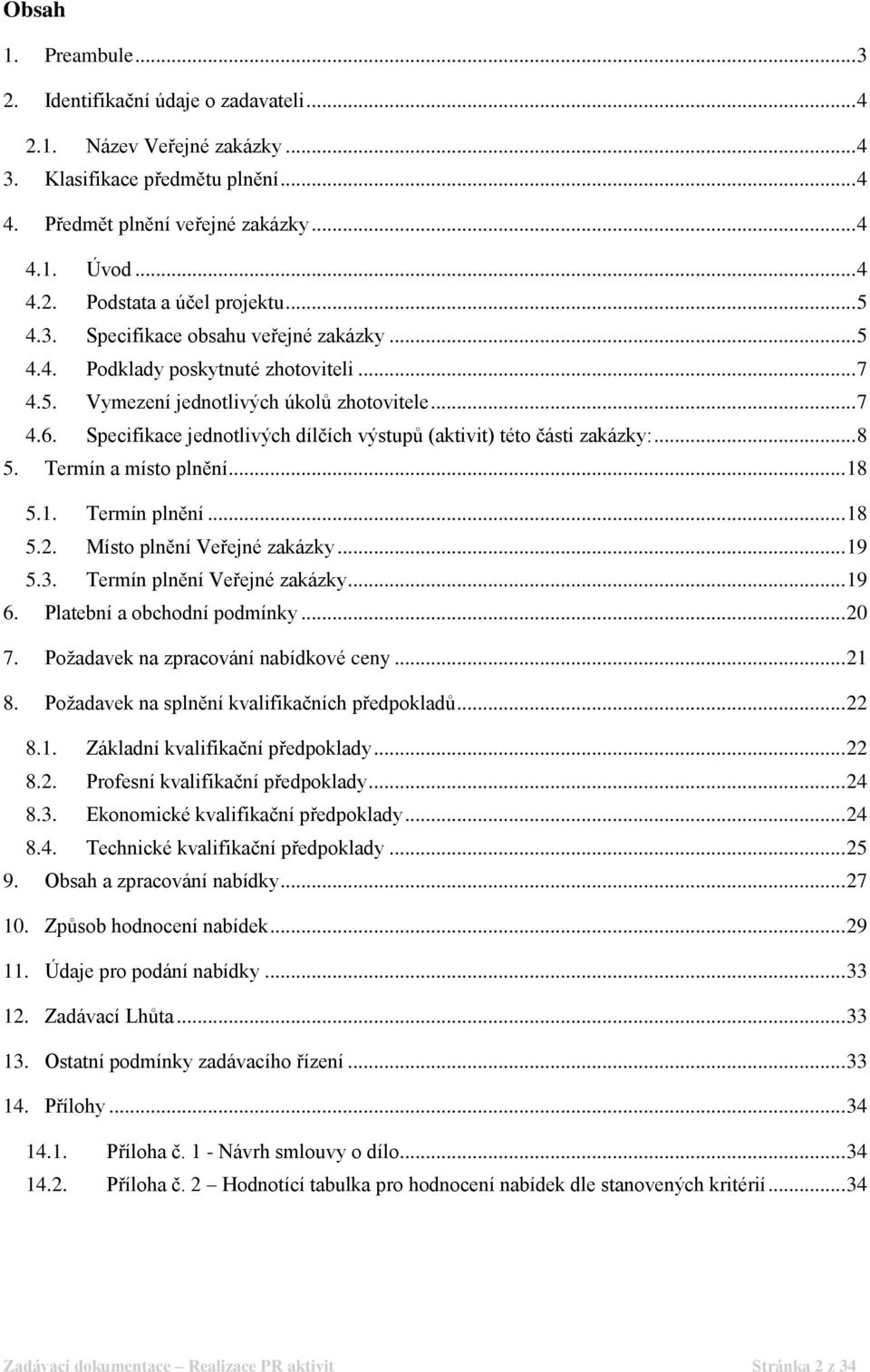 Specifikace jednotlivých dílčích výstupů (aktivit) této části zakázky:... 8 5. Termín a místo plnění... 18 5.1. Termín plnění... 18 5.2. Místo plnění Veřejné zakázky... 19 5.3.