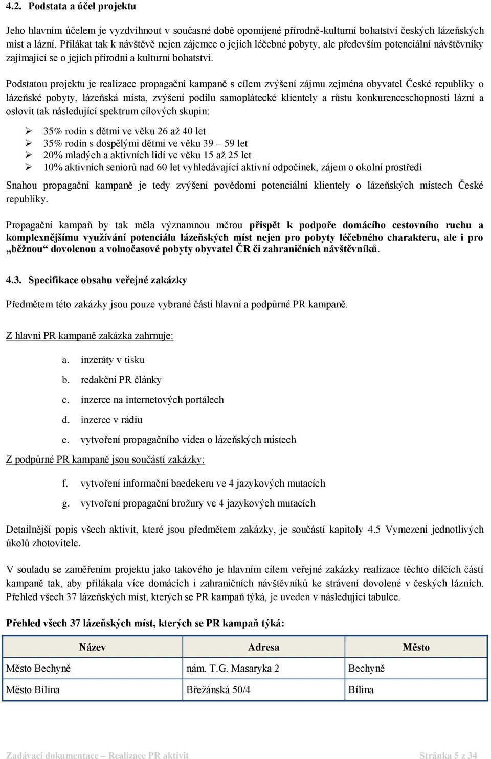 Podstatou projektu je realizace propagační kampaně s cílem zvýšení zájmu zejména obyvatel České republiky o lázeňské pobyty, lázeňská místa, zvýšení podílu samoplátecké klientely a růstu