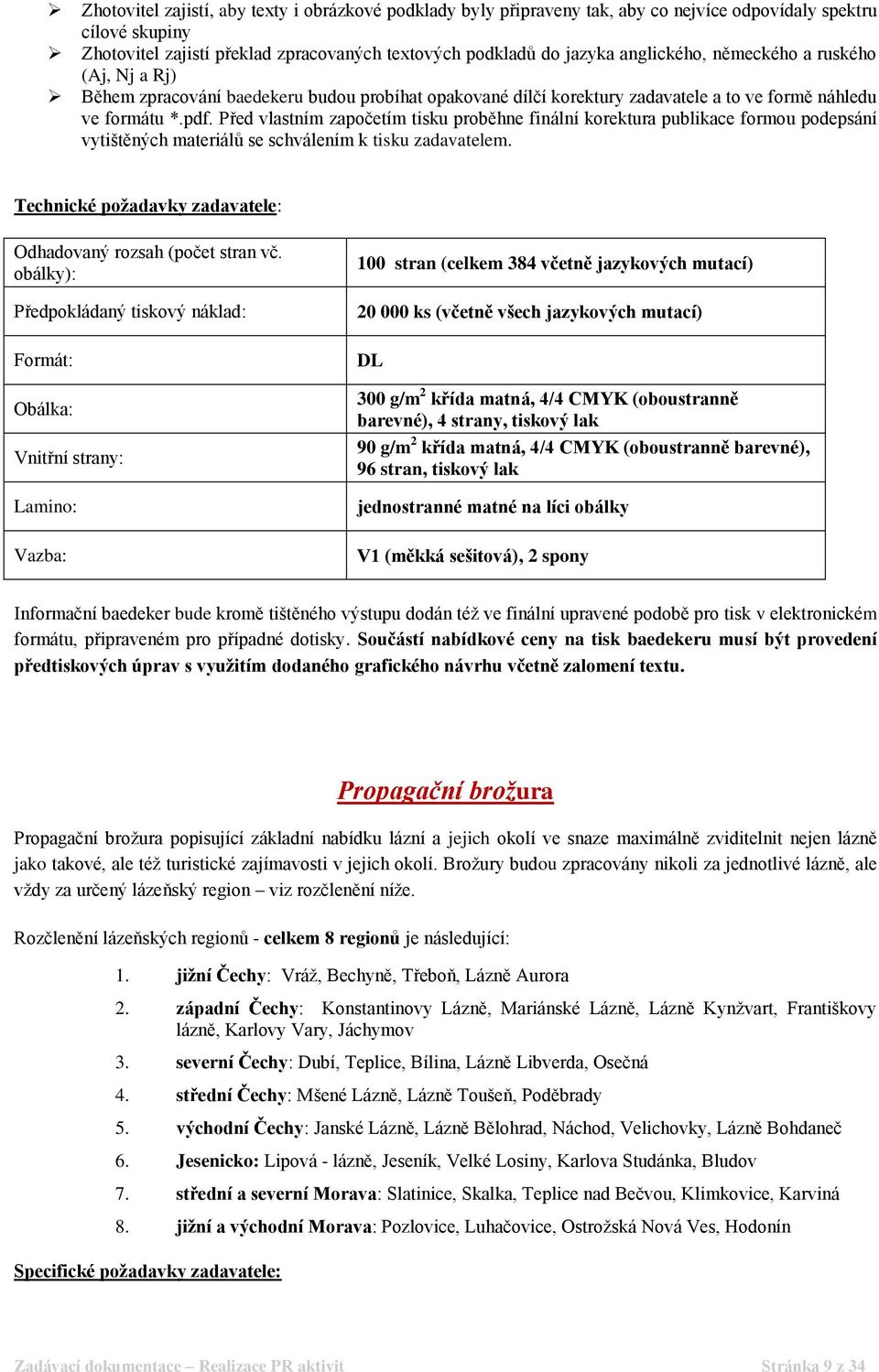 Před vlastním započetím tisku proběhne finální korektura publikace formou podepsání vytištěných materiálů se schválením k tisku zadavatelem.