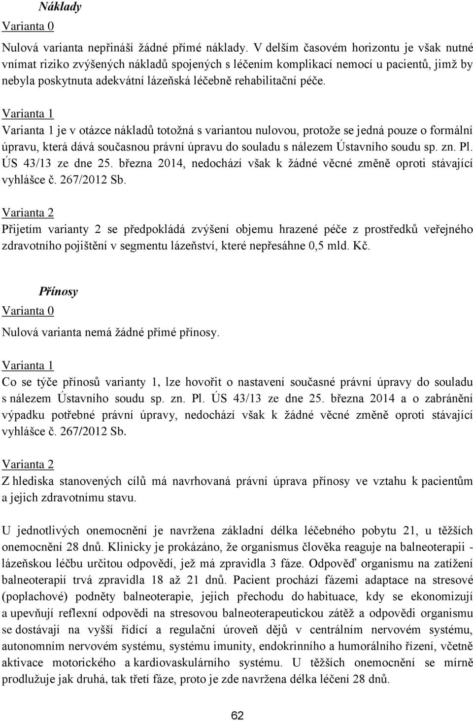 Varianta 1 Varianta 1 je v otázce nákladů totožná s variantou nulovou, protože se jedná pouze o formální úpravu, která dává současnou právní úpravu do souladu s nálezem Ústavního soudu sp. zn. Pl.