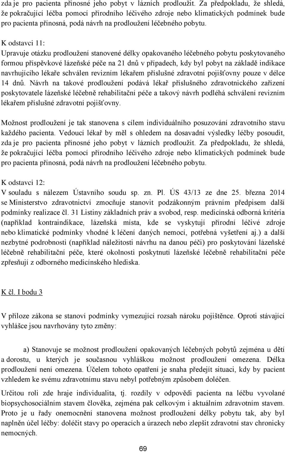 K odstavci 11: Upravuje otázku prodloužení stanovené délky opakovaného léčebného pobytu poskytovaného formou příspěvkové lázeňské péče na 21 dnů v případech, kdy byl pobyt na základě indikace