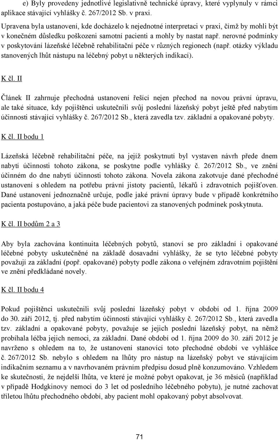 nerovné podmínky v poskytování lázeňské léčebně rehabilitační péče v různých regionech (např. otázky výkladu stanovených lhůt nástupu na léčebný pobyt u některých indikací). K čl.