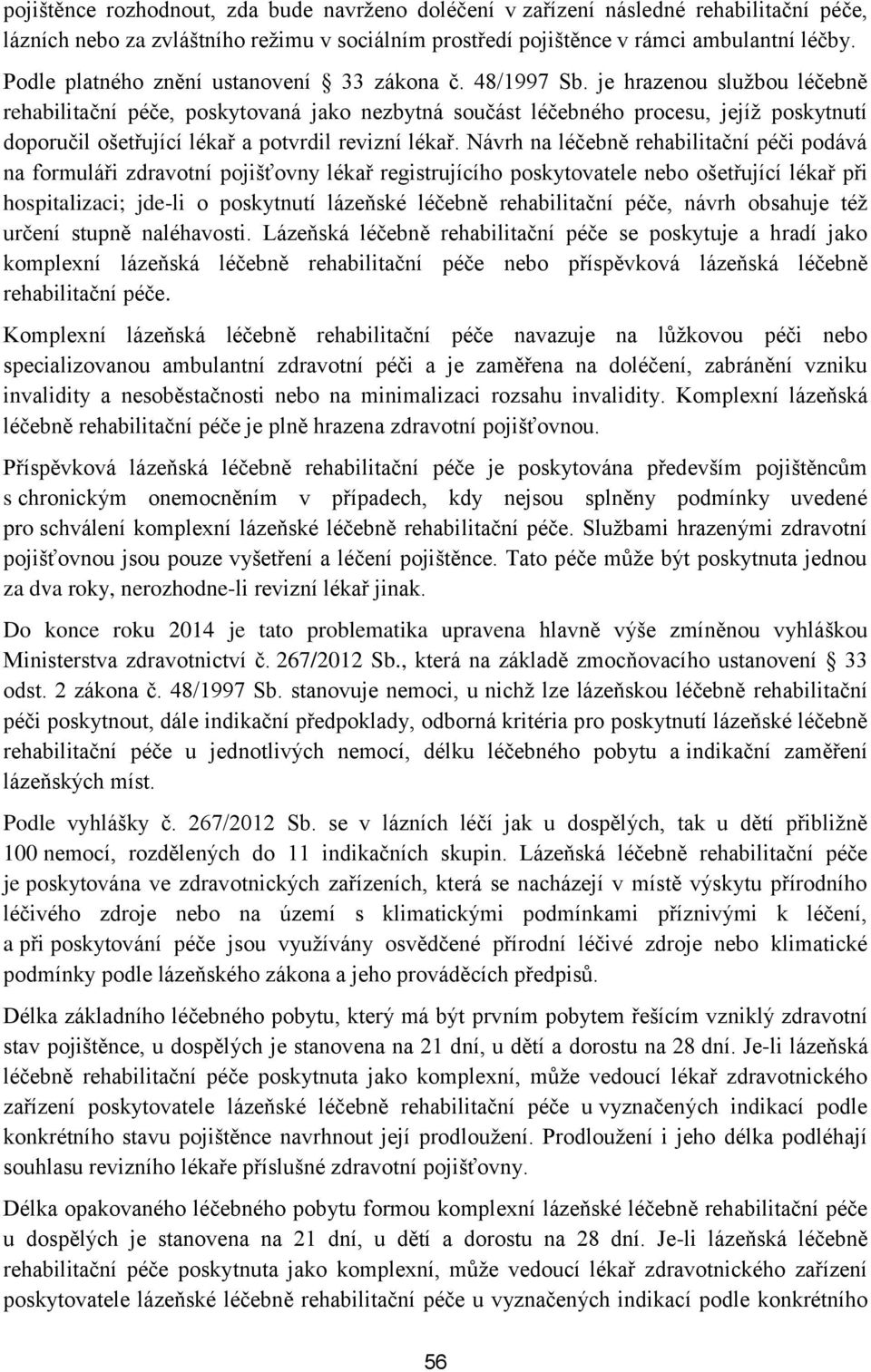 je hrazenou službou léčebně rehabilitační péče, poskytovaná jako nezbytná součást léčebného procesu, jejíž poskytnutí doporučil ošetřující lékař a potvrdil revizní lékař.