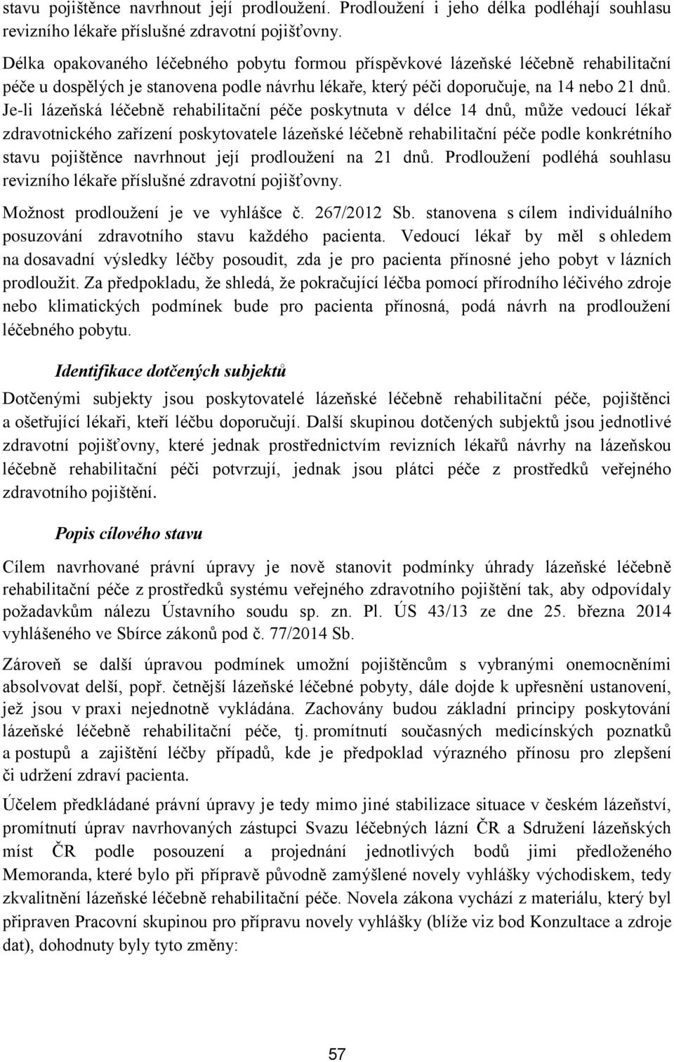 Je-li lázeňská léčebně rehabilitační péče poskytnuta v délce 14 dnů, může vedoucí lékař zdravotnického zařízení poskytovatele lázeňské léčebně rehabilitační péče podle konkrétního stavu pojištěnce