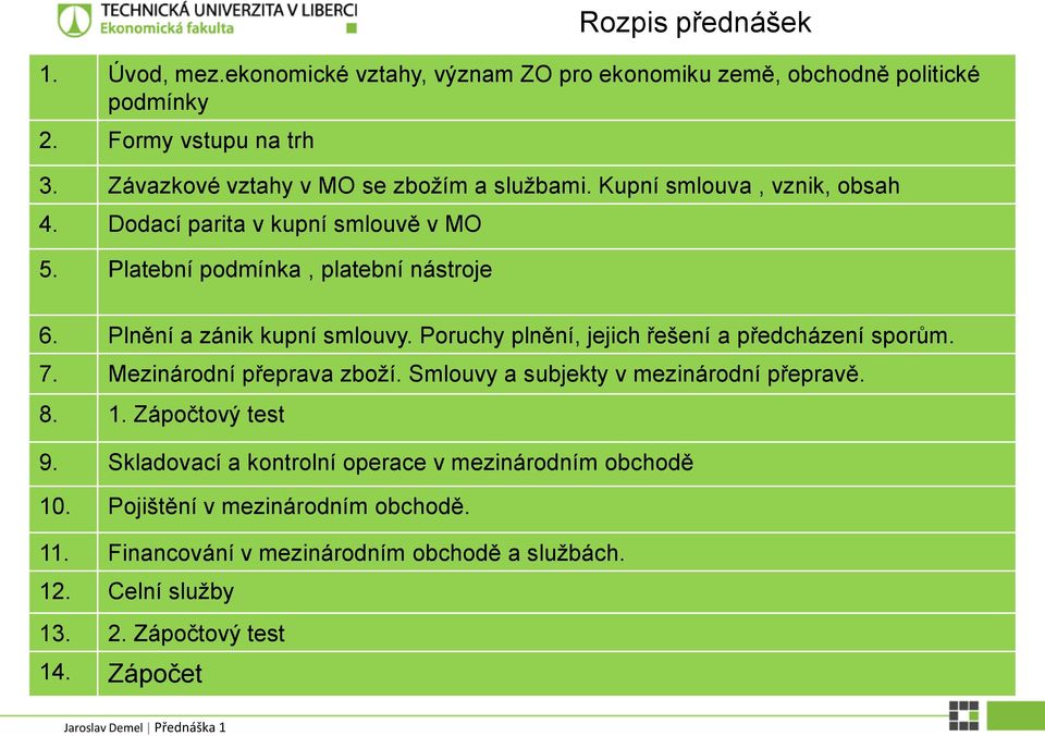 Poruchy plnění, jejich řešení a předcházení sporům. 7. Mezinárodní přeprava zboží. Smlouvy a subjekty v mezinárodní přepravě. 8. 1. Zápočtový test 9.