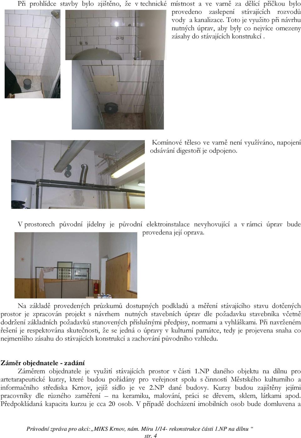 V prostorech původní jídelny je původní elektroinstalace nevyhovující a v rámci úprav bude provedena její oprava.