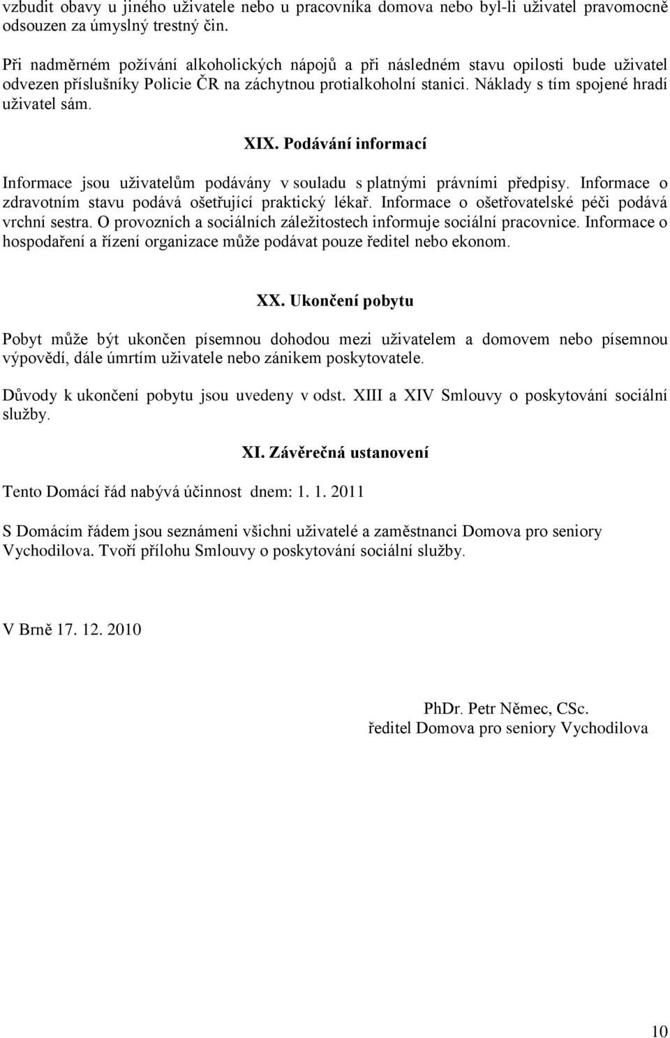 XIX. Podávání informací Informace jsou uživatelům podávány v souladu s platnými právními předpisy. Informace o zdravotním stavu podává ošetřující praktický lékař.