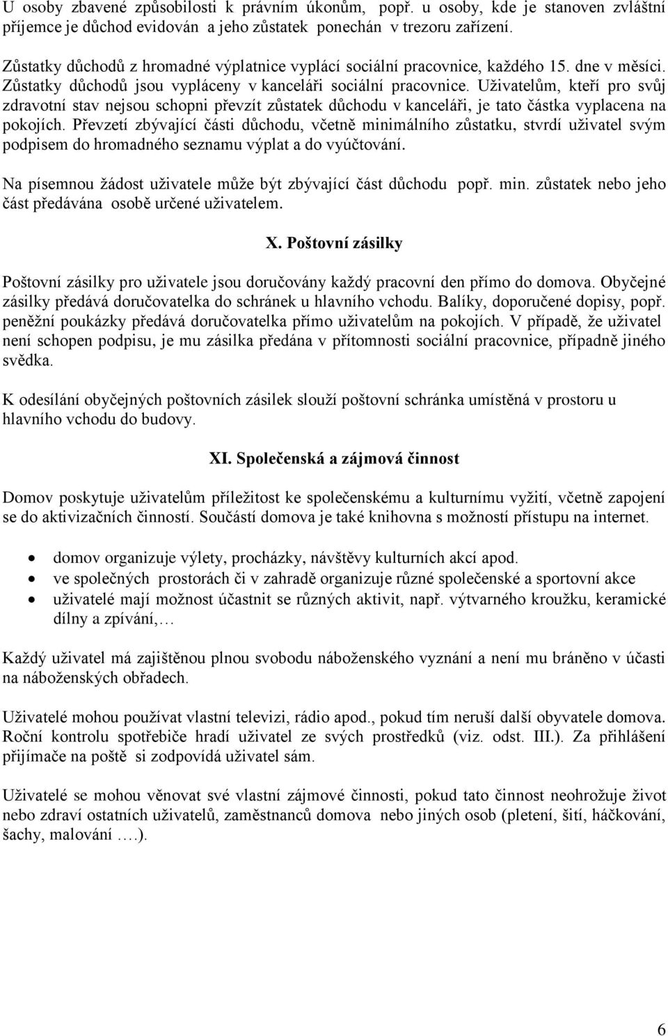 Uživatelům, kteří pro svůj zdravotní stav nejsou schopni převzít zůstatek důchodu v kanceláři, je tato částka vyplacena na pokojích.