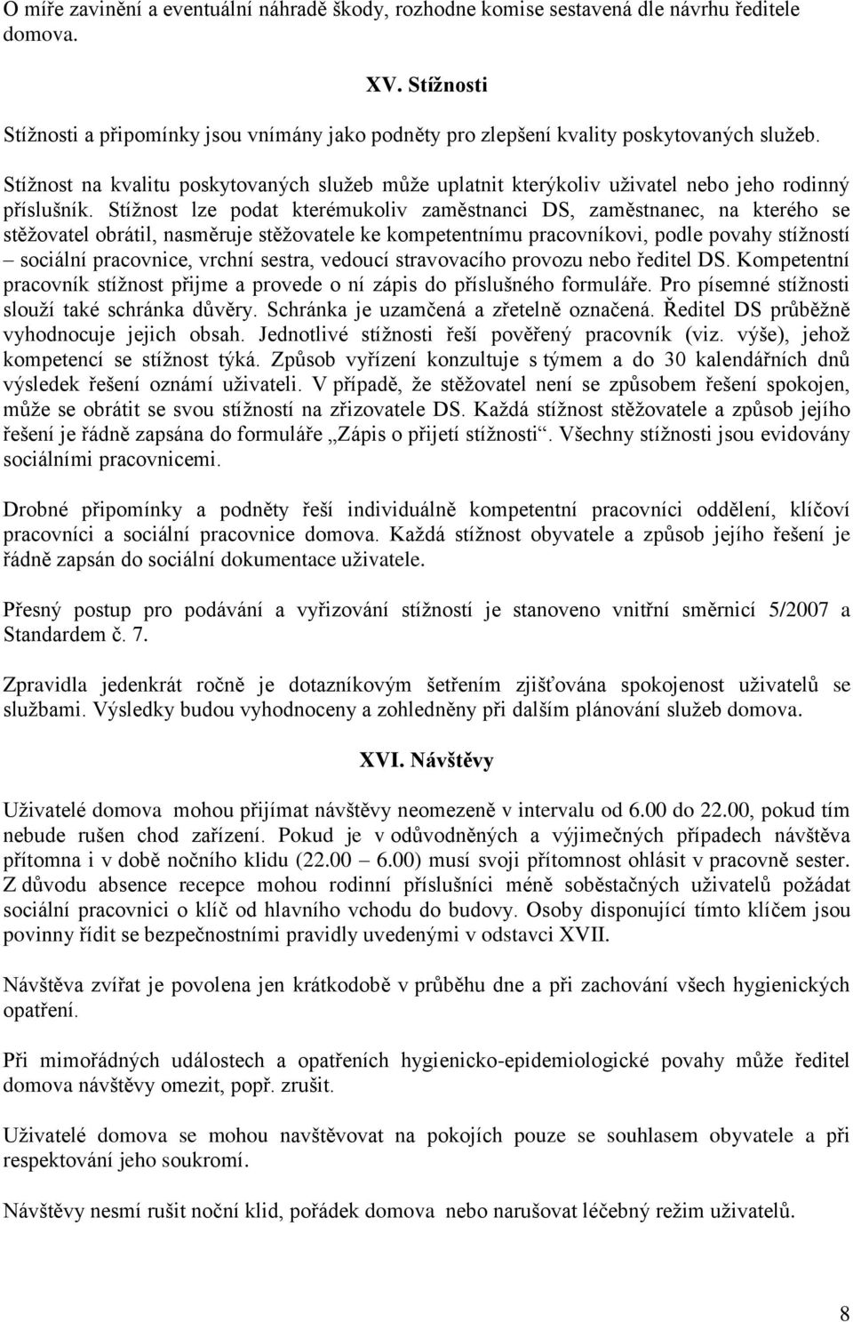 Stížnost na kvalitu poskytovaných služeb může uplatnit kterýkoliv uživatel nebo jeho rodinný příslušník.