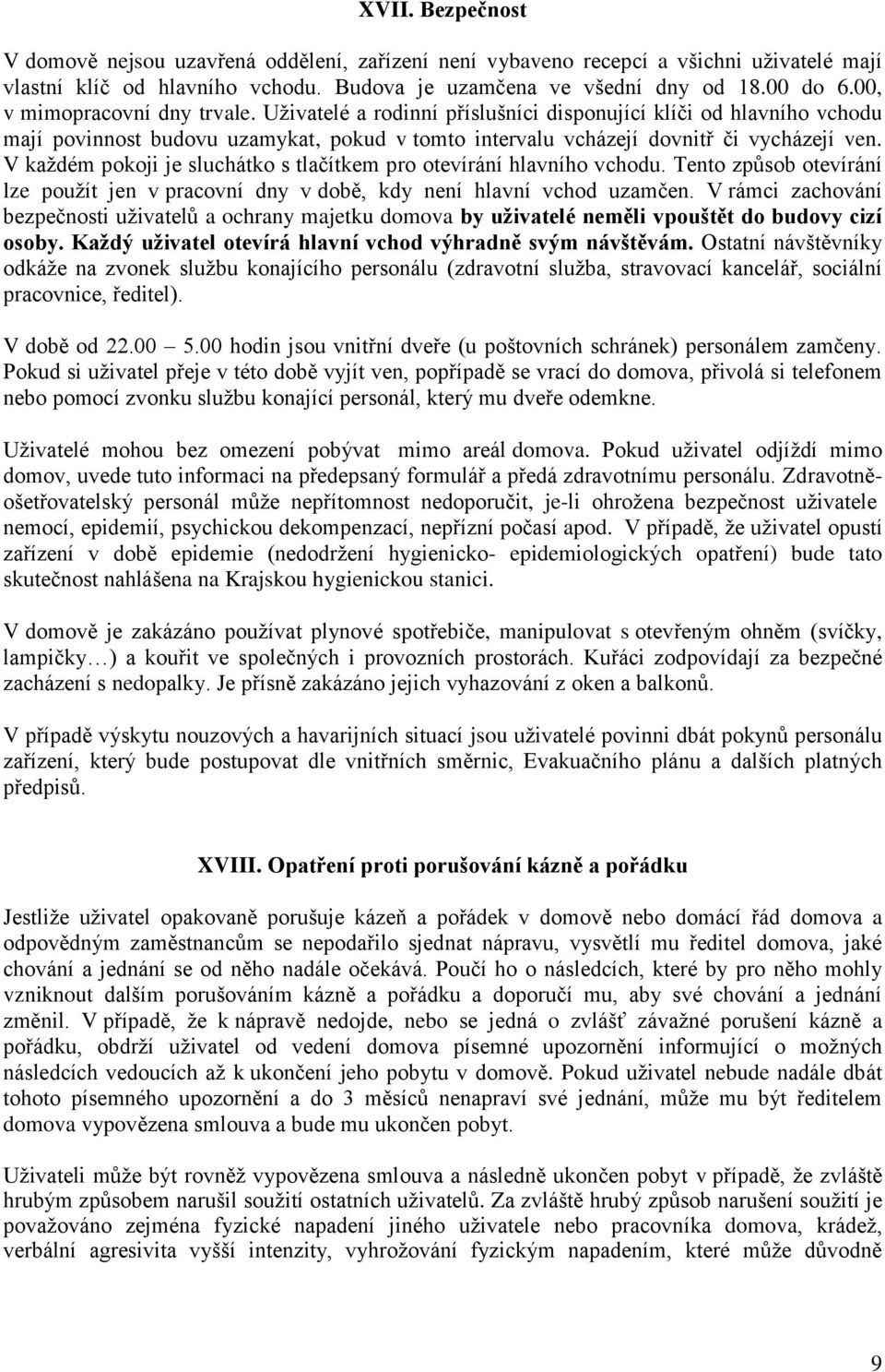 V každém pokoji je sluchátko s tlačítkem pro otevírání hlavního vchodu. Tento způsob otevírání lze použít jen v pracovní dny v době, kdy není hlavní vchod uzamčen.