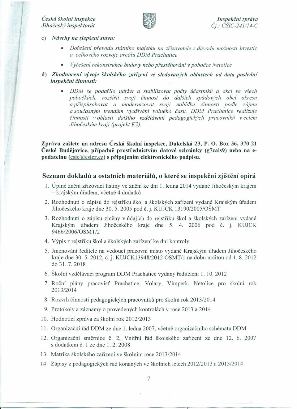 piestěhováni v pobočce Netolice d) Zhodnocení vývoje školského zaiizenl ve sledovaných oblastech od data posledni inspekčni činnosti: DDM se podaiilo udržet a stabilizovat počty účastníků a akcí ve