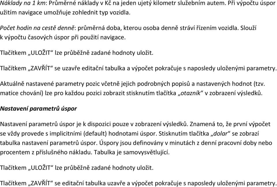 Tlačítkem ZAVŘÍT se uzavře editační tabulka a výpočet pokračuje s naposledy uloženými parametry. Aktuálně nastavené parametry pozic včetně jejich podrobných popisů a nastavených hodnot (tzv.