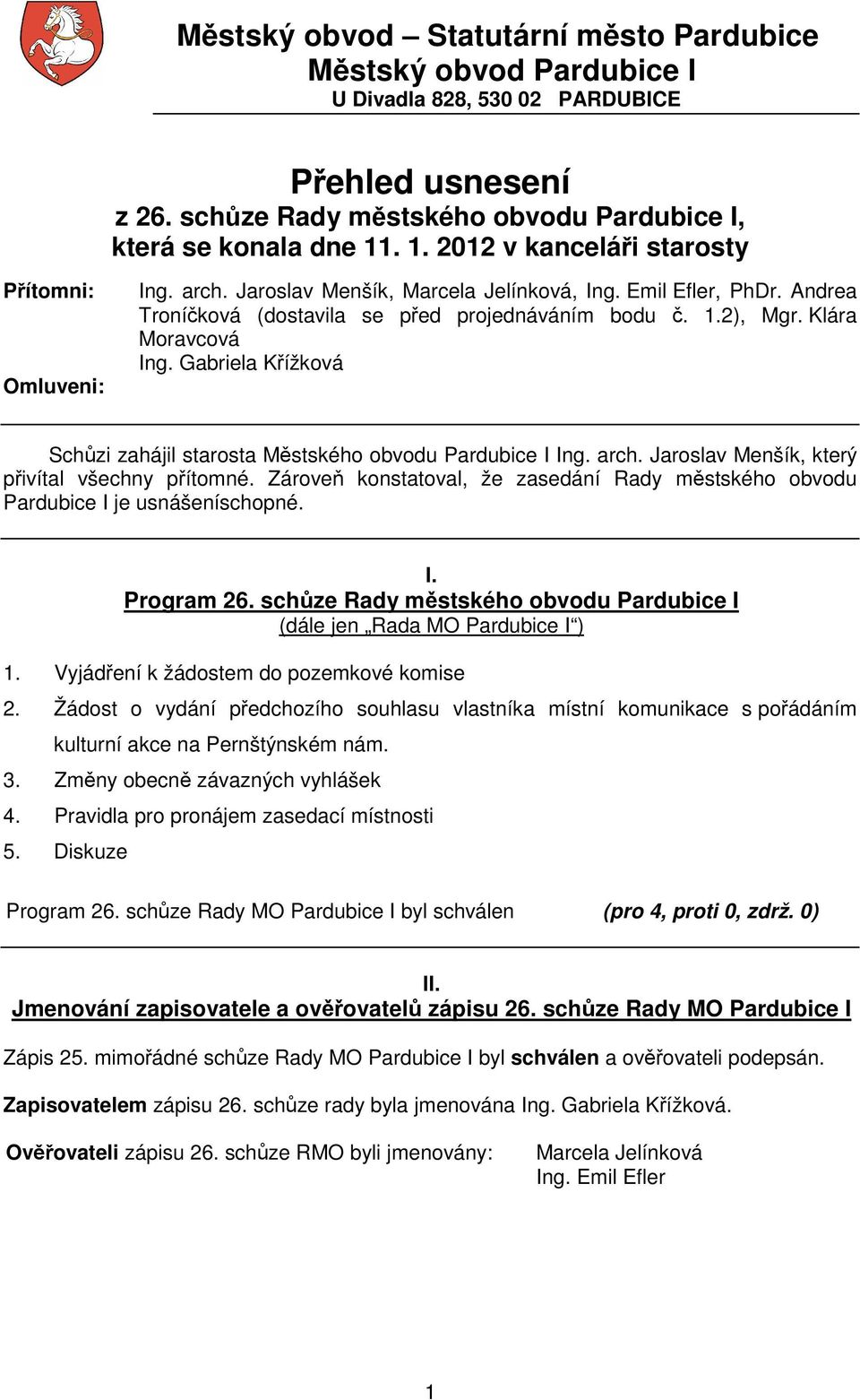 Klára Moravcová Ing. Gabriela Kížková Schzi zahájil starosta Mstského obvodu Pardubice I Ing. arch. Jaroslav Menšík, který pivítal všechny pítomné.