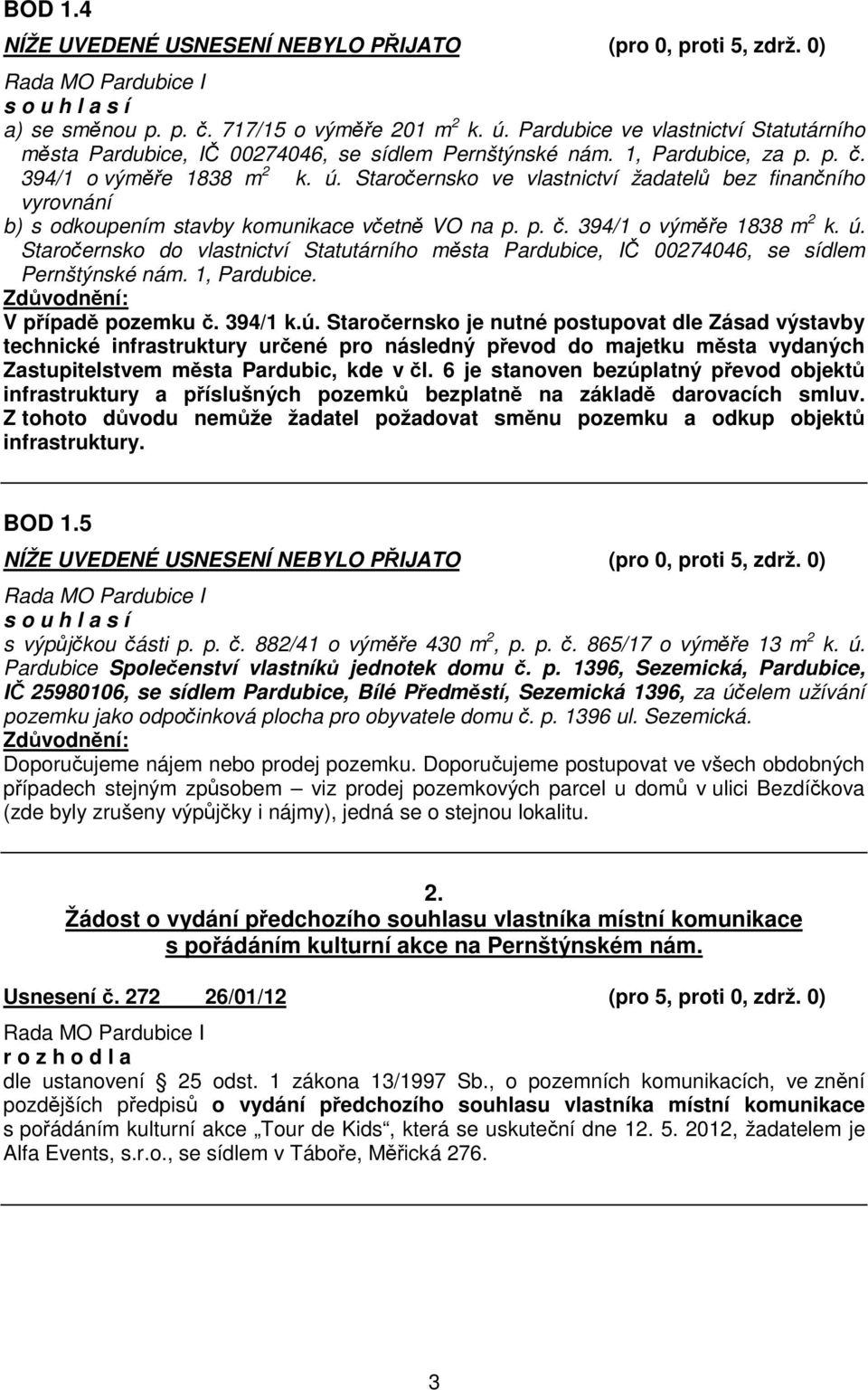 6 je stanoven bezúplatný pevod objekt infrastruktury a píslušných pozemk bezplatn na základ darovacích smluv. Z tohoto dvodu nemže žadatel požadovat smnu pozemku a odkup objekt infrastruktury. BOD 1.