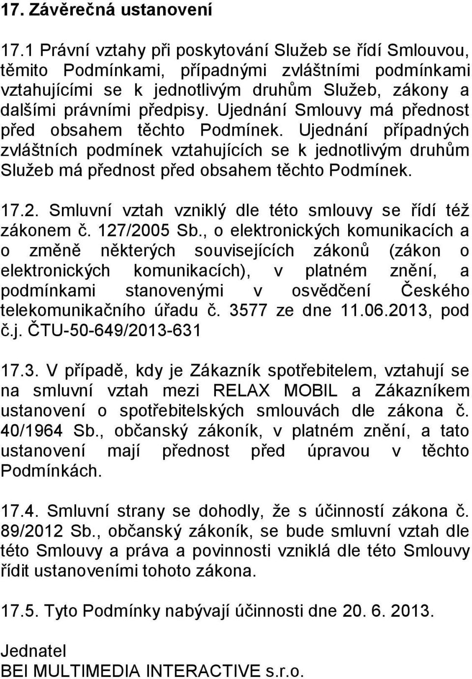 Ujednání Smlouvy má přednost před obsahem těchto Podmínek. Ujednání případných zvláštních podmínek vztahujících se k jednotlivým druhům Služeb má přednost před obsahem těchto Podmínek. 17.2.