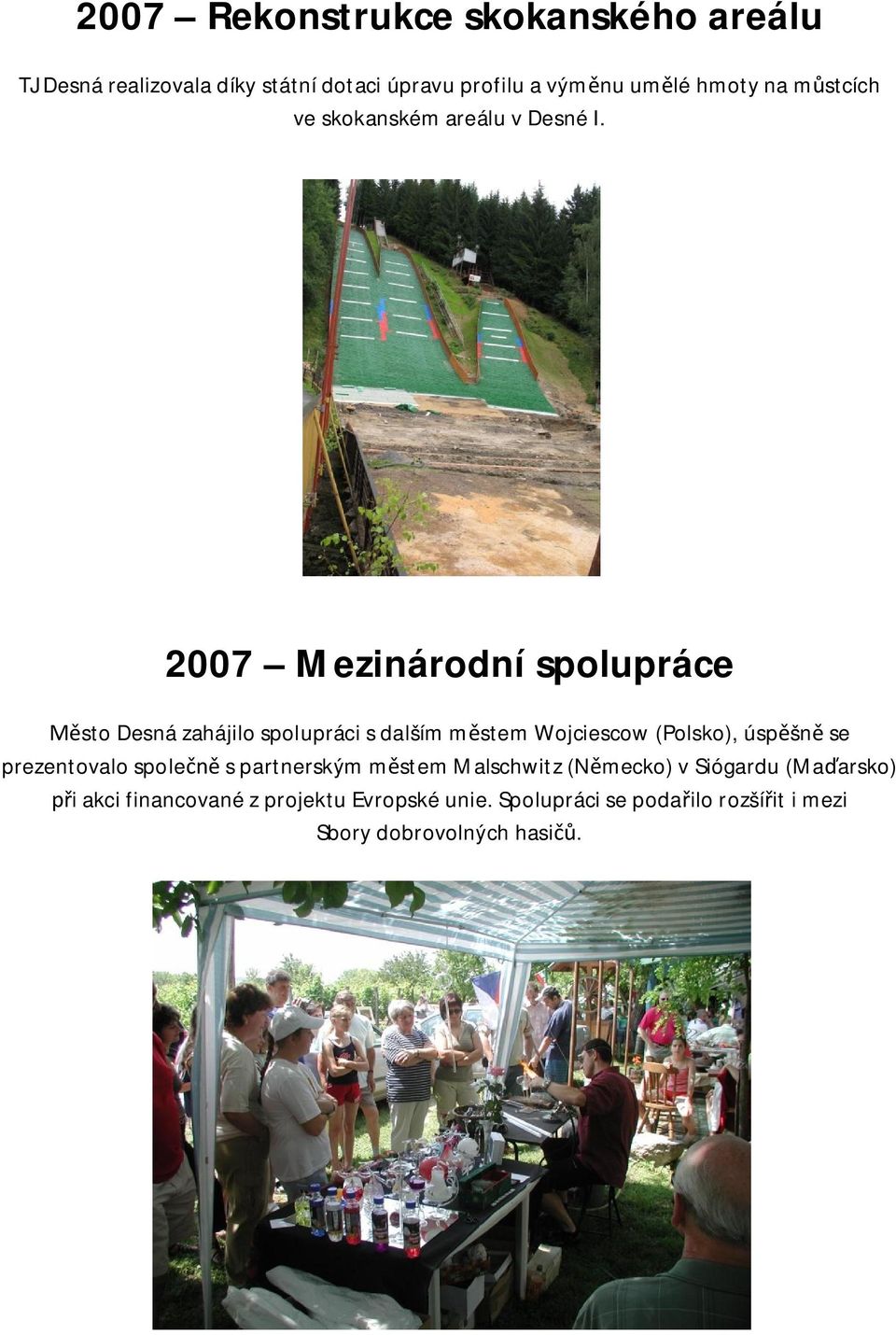 2007 Mezinárodní spolupráce sto Desná zahájilo spolupráci s dalším m stem Wojciescow (Polsko), úsp šn se