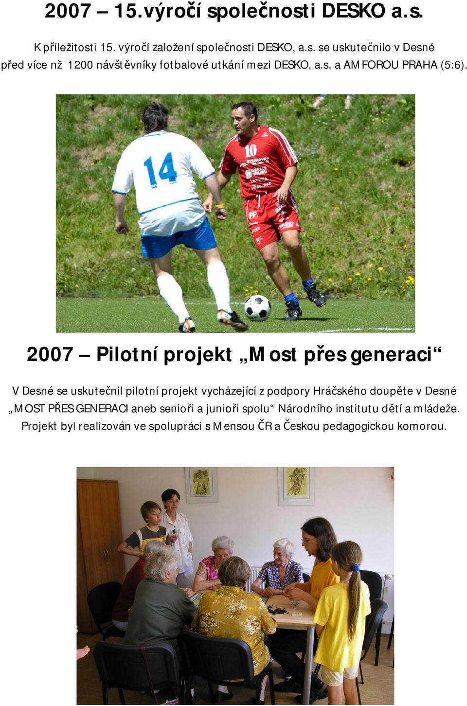 2007 Pilotní projekt Most p es generaci V Desné se uskute nil pilotní projekt vycházející z podpory Hrá ského doup te v