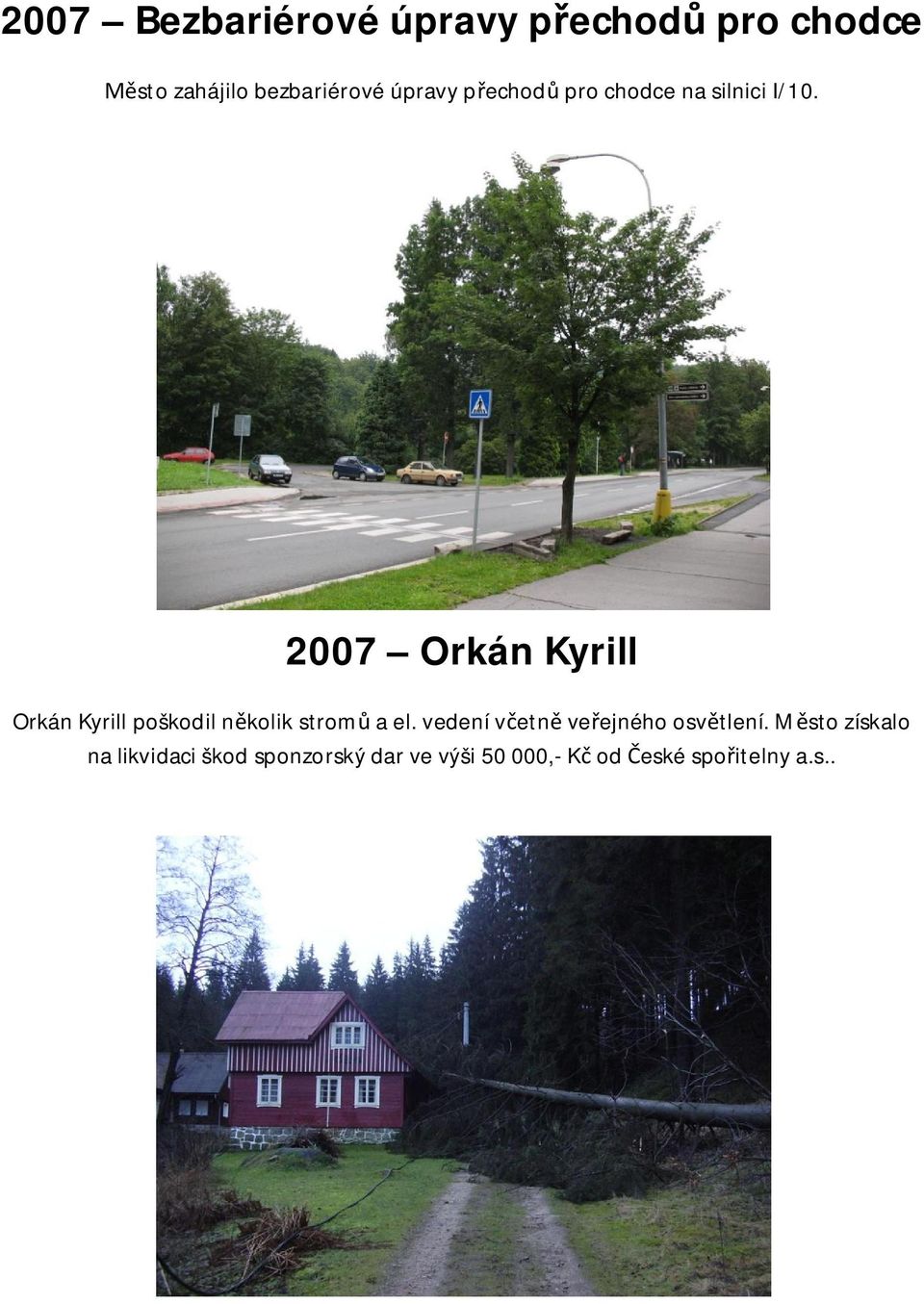 2007 Orkán Kyrill Orkán Kyrill poškodil n kolik strom a el.
