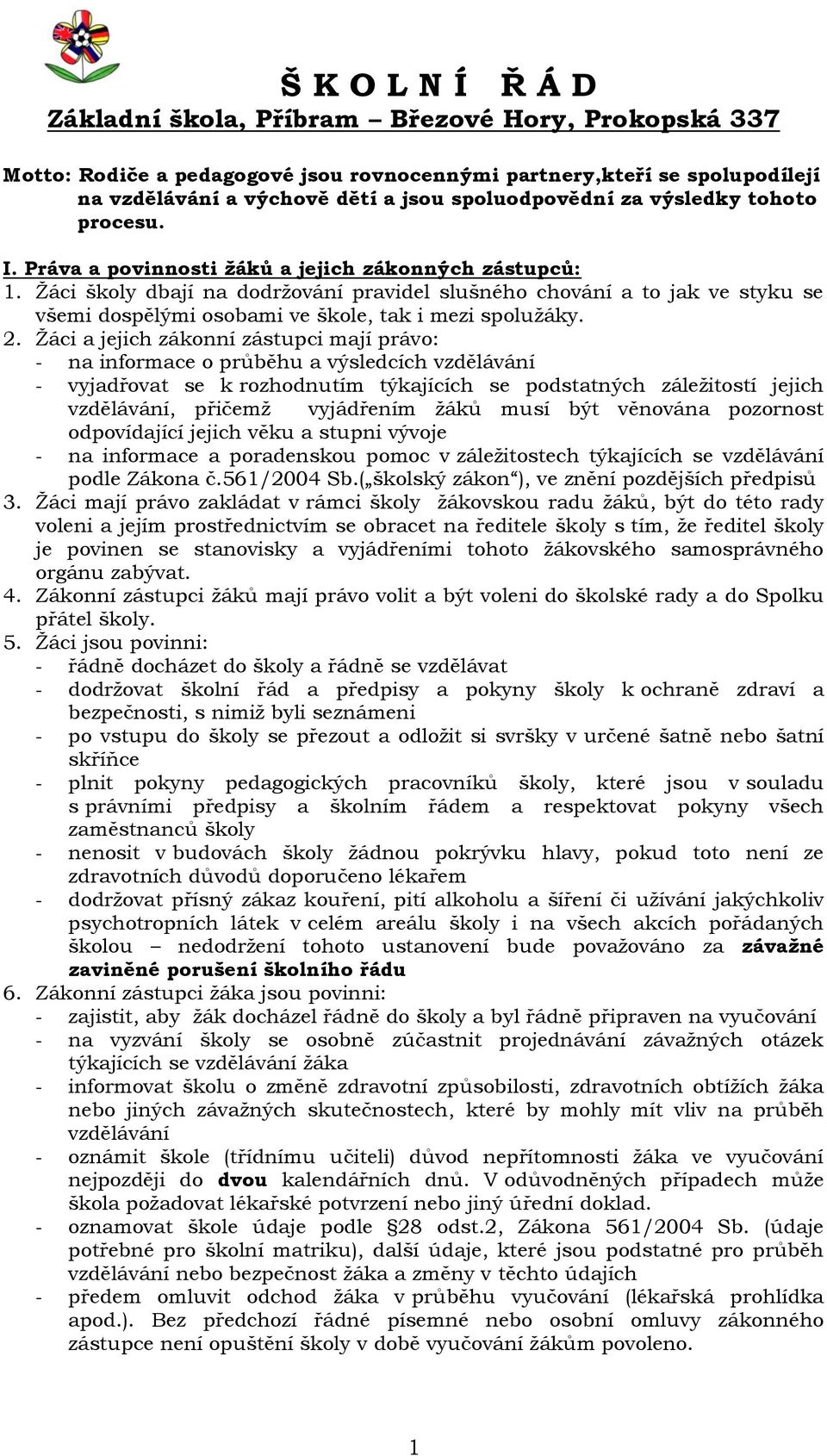 Ţáci školy dbají na dodrţování pravidel slušného chování a to jak ve styku se všemi dospělými osobami ve škole, tak i mezi spoluţáky. 2.