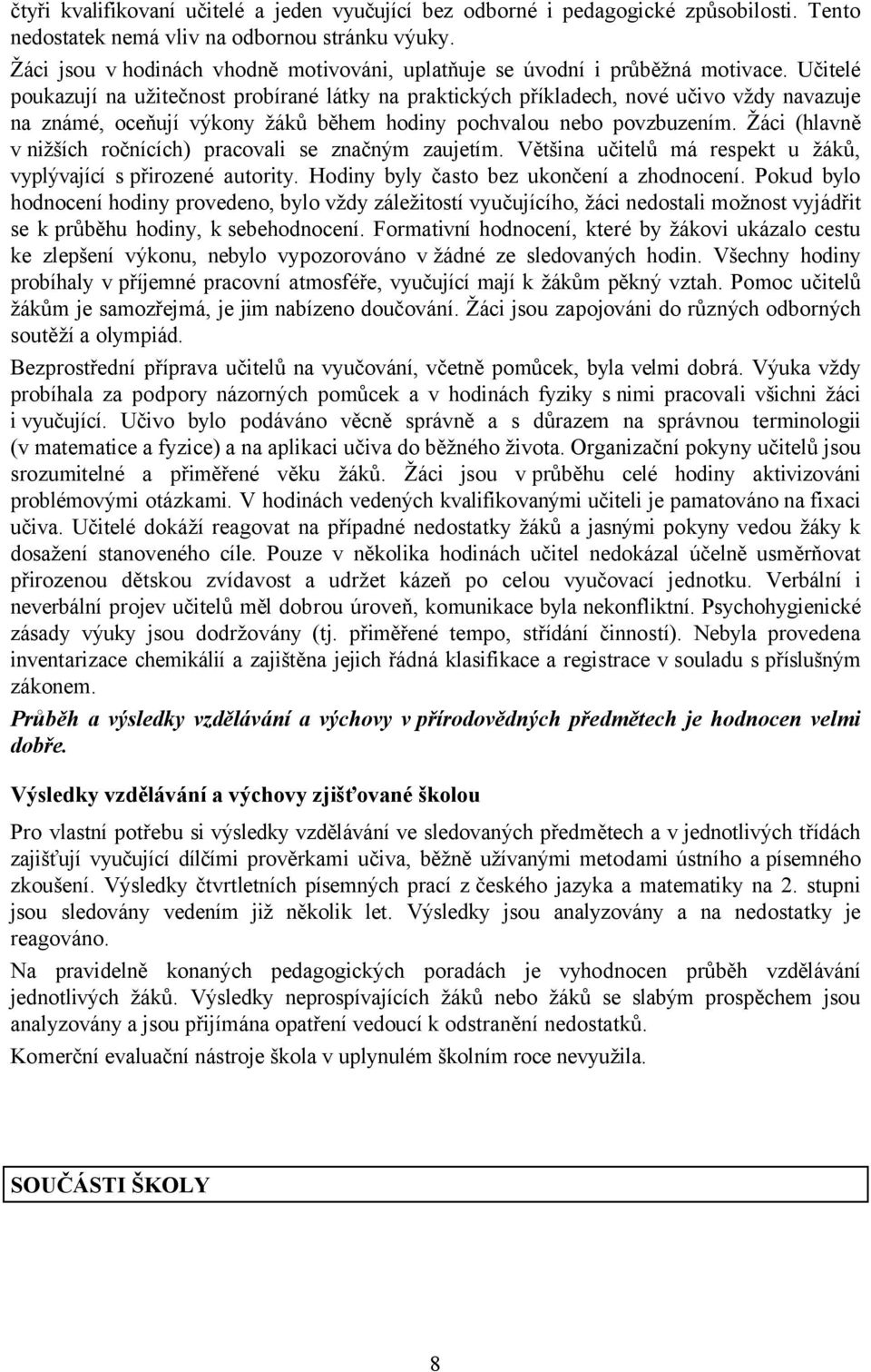 Učitelé poukazují na užitečnost probírané látky na praktických příkladech, nové učivo vždy navazuje na známé, oceňují výkony žáků během hodiny pochvalou nebo povzbuzením.