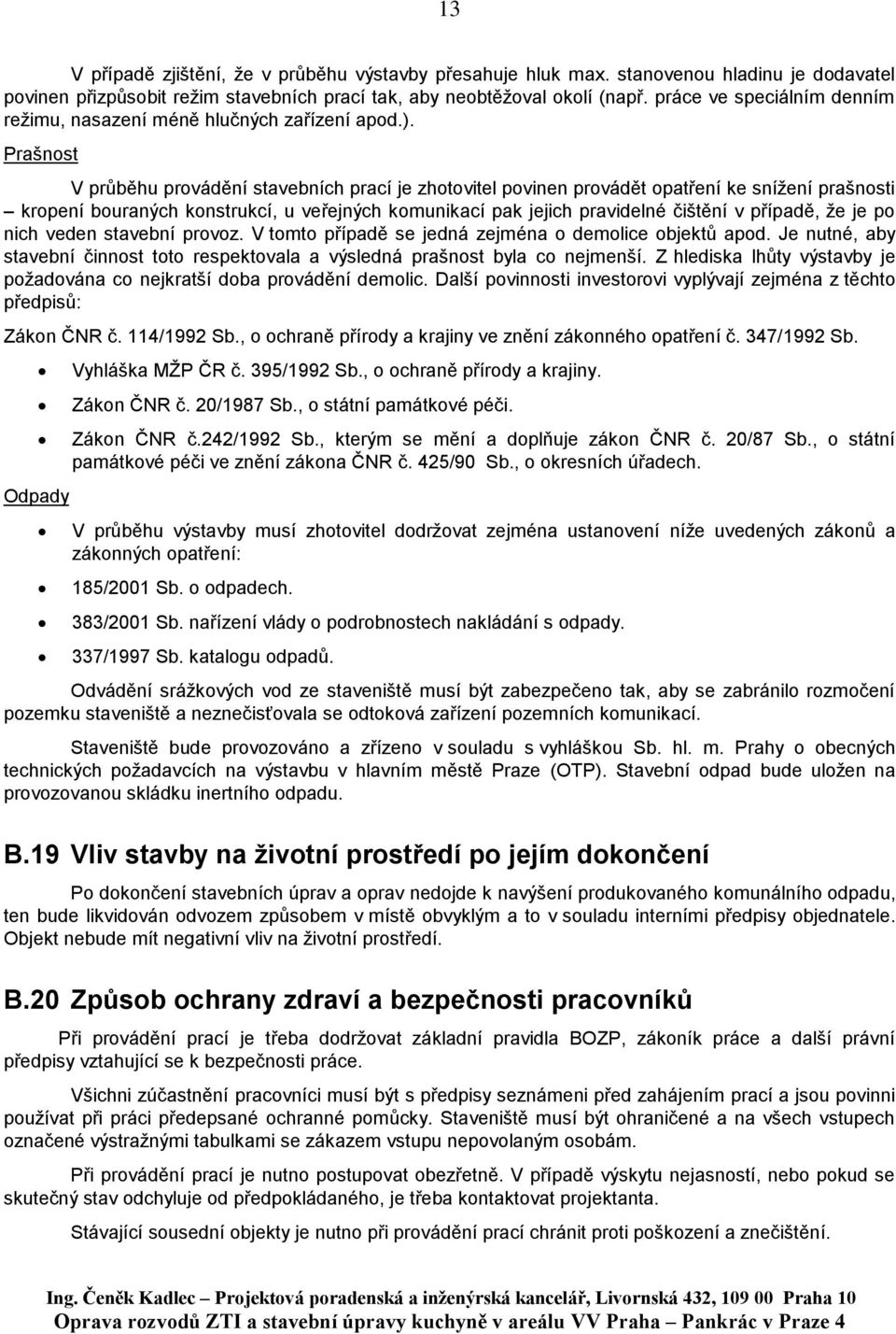 Prašnost V průběhu provádění stavebních prací je zhotovitel povinen provádět opatření ke snížení prašnosti kropení bouraných konstrukcí, u veřejných komunikací pak jejich pravidelné čištění v