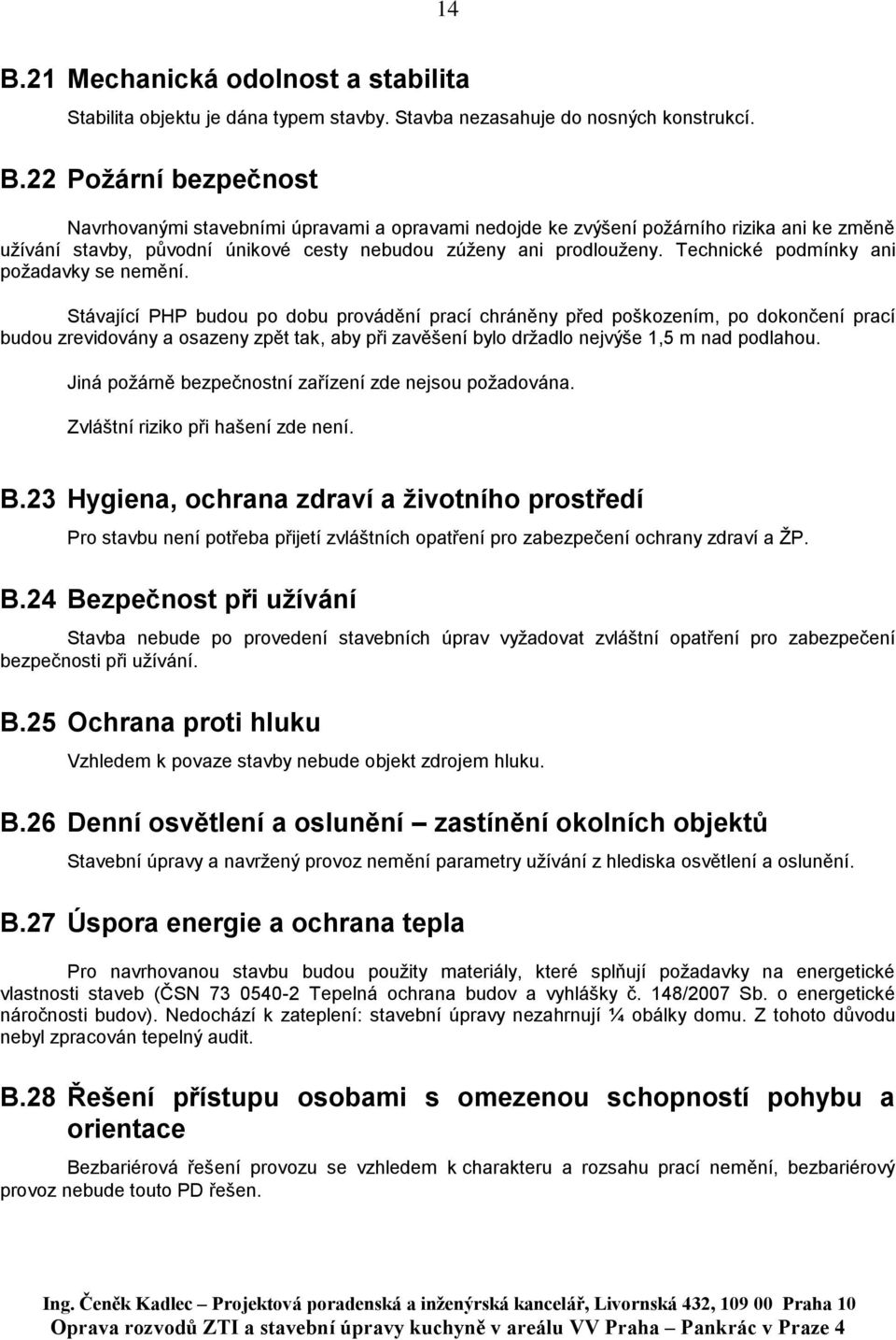 Stávající PHP budou po dobu provádění prací chráněny před poškozením, po dokončení prací budou zrevidovány a osazeny zpět tak, aby při zavěšení bylo držadlo nejvýše 1,5 m nad podlahou.