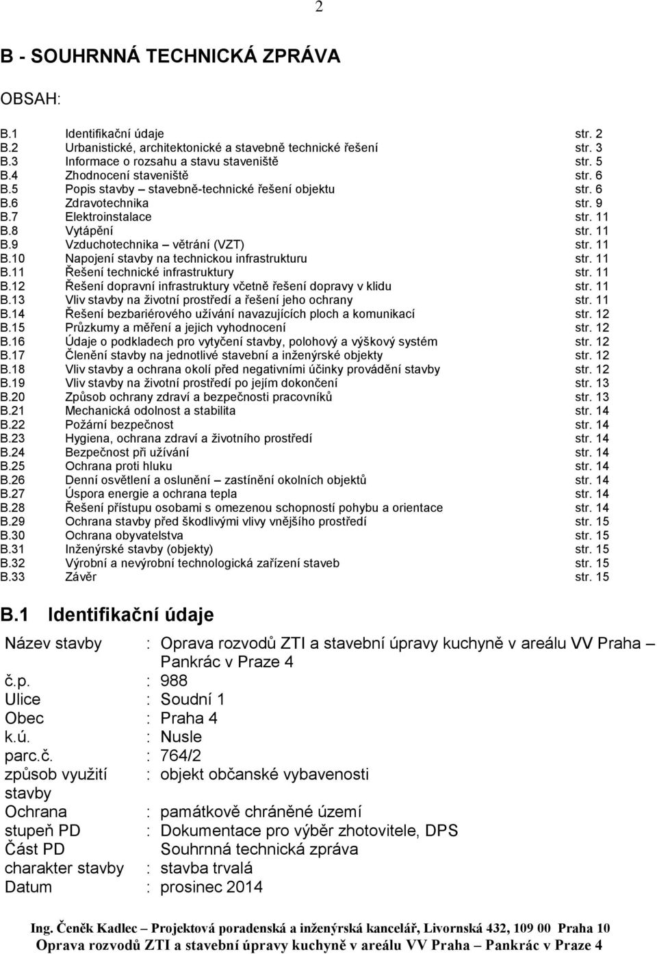 11 B.10 Napojení stavby na technickou infrastrukturu str. 11 B.11 Řešení technické infrastruktury str. 11 B.12 Řešení dopravní infrastruktury včetně řešení dopravy v klidu str. 11 B.13 Vliv stavby na životní prostředí a řešení jeho ochrany str.