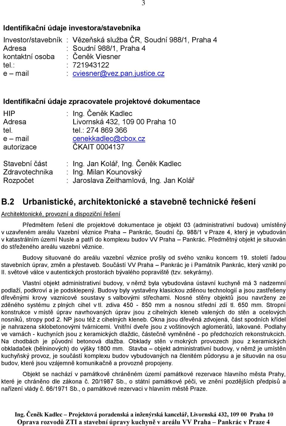 tel.: 274 869 366 e mail cenekkadlec@cbox.cz autorizace ČKAIT 0004137 Stavební část Zdravotechnika Rozpočet : Ing. Jan Kolář, Ing. Čeněk Kadlec : Ing. Milan Kounovský : Jaroslava Zeithamlová, Ing.