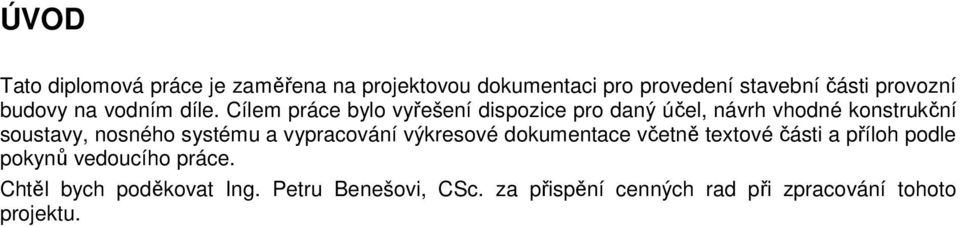 Cílem práce bylo vyřešení dispozice pro daný účel, návrh vhodné konstrukční soustavy, nosného systému a