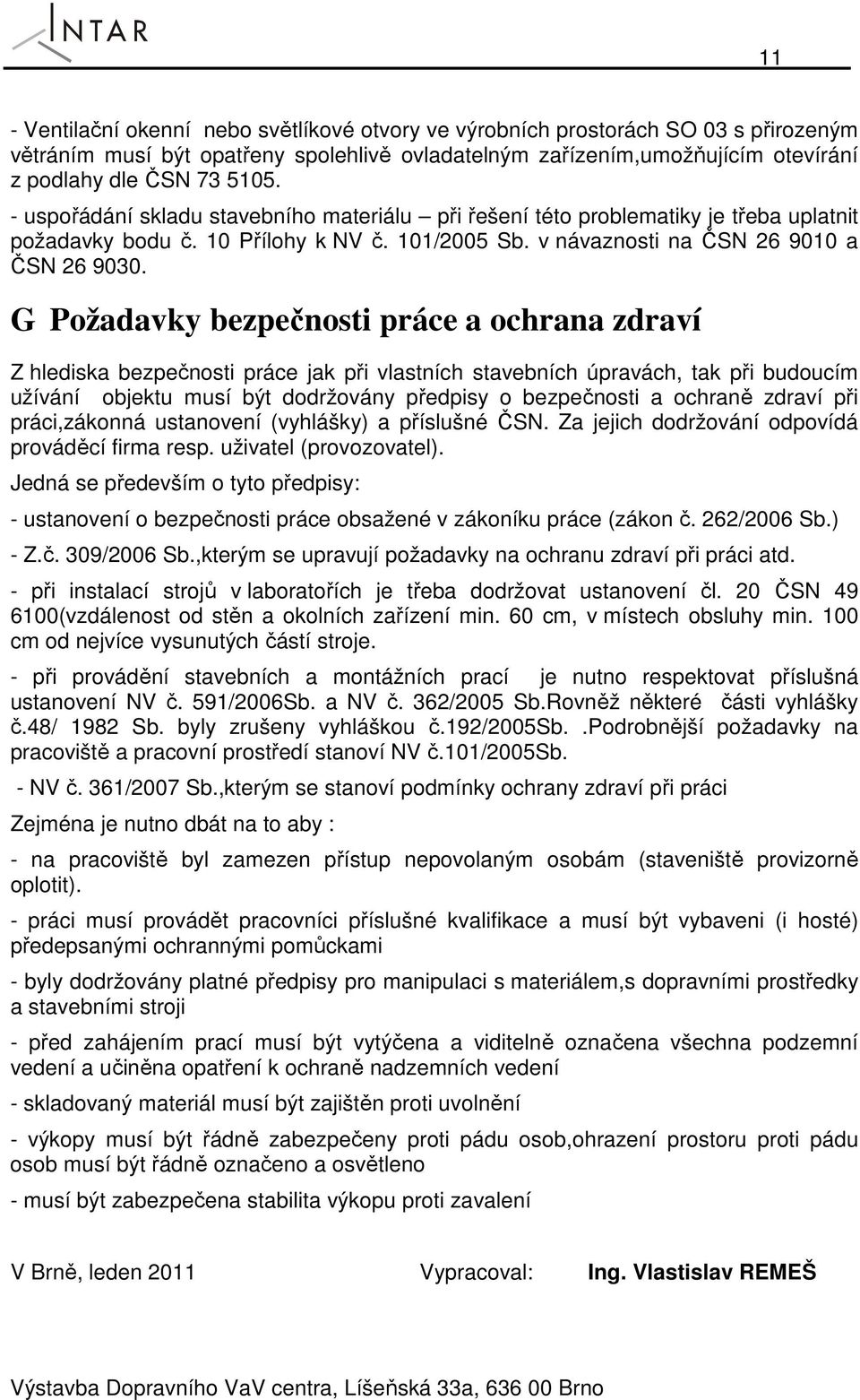 G Požadavky bezpečnosti práce a ochrana zdraví Z hlediska bezpečnosti práce jak při vlastních stavebních úpravách, tak při budoucím užívání objektu musí být dodržovány předpisy o bezpečnosti a