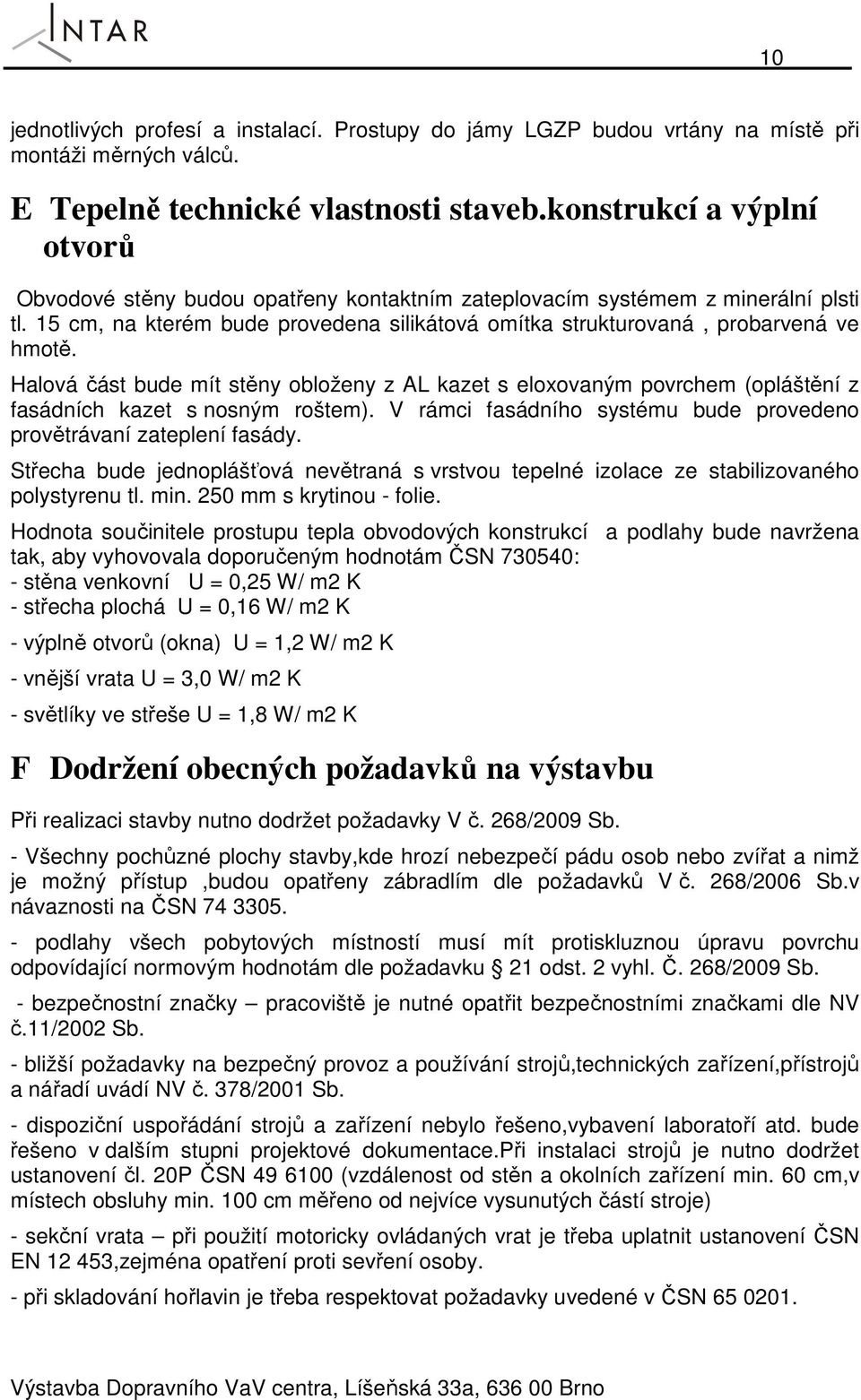 Halová část bude mít stěny obloženy z AL kazet s eloxovaným povrchem (opláštění z fasádních kazet s nosným roštem). V rámci fasádního systému bude provedeno provětrávaní zateplení fasády.