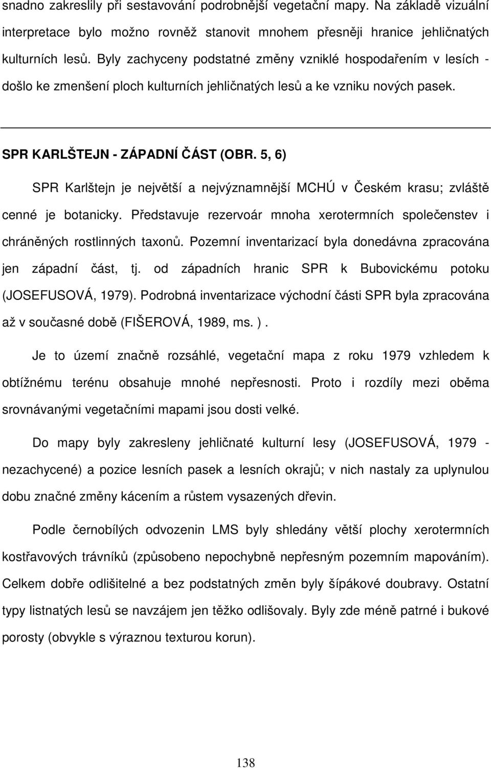 5, 6) SPR Karlštejn je největší a nejvýznamnější MCHÚ v Českém krasu; zvláště cenné je botanicky. Představuje rezervoár mnoha xerotermních společenstev i chráněných rostlinných taxonů.