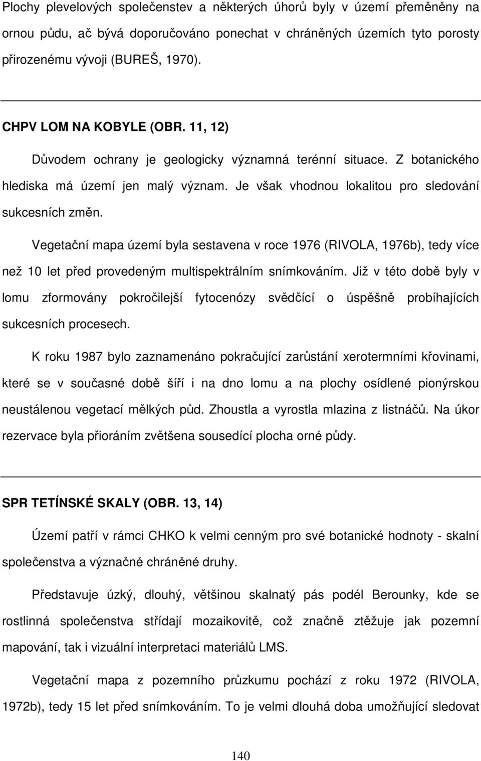 Vegetační mapa území byla sestavena v roce 1976 (RIVOLA, 1976b), tedy více než 10 let před provedeným multispektrálním snímkováním.