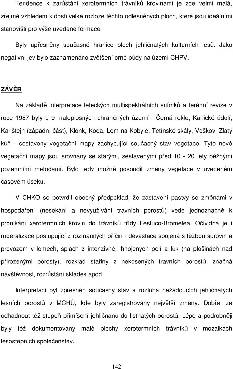 ZÁVĚR Na základě interpretace leteckých multispektrálních snímků a terénní revize v roce 1987 byly u 9 maloplošných chráněných území - Černá rokle, Karlické údolí, Karlštejn (západní část), Klonk,