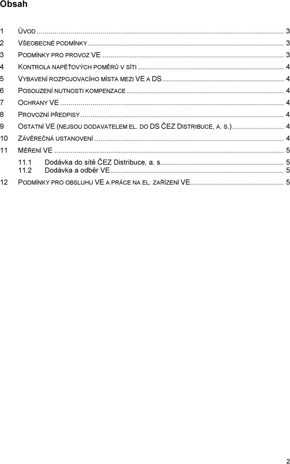 .. 4 8 PROVOZNÍ PŘEDPISY... 4 9 OSTATNÍ VE (NEJSOU DODAVATELEM EL. DO DS ČEZ DISTRIBUCE, A. S.)... 4 10 ZÁVĚREČNÁ USTANOVENÍ.