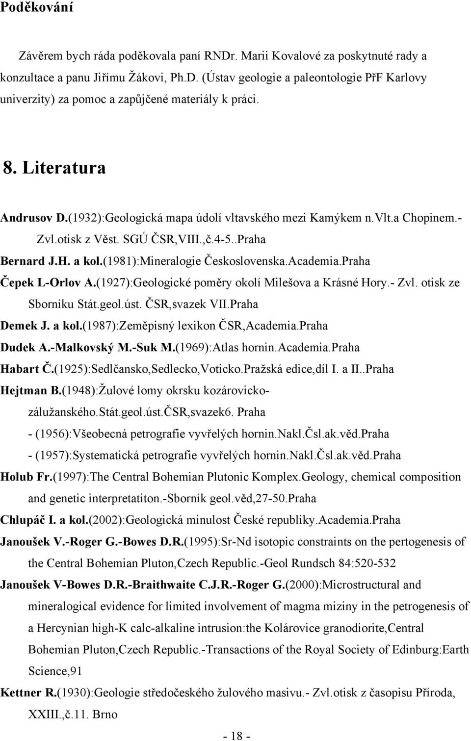 Academia.Praha Čepek L-Orlov A.(1927):Geologické poměry okolí Milešova a Krásné Hory.- Zvl. otisk ze Sborníku Stát.geol.úst. ČSR,svazek VII.Praha Demek J. a kol.(1987):zeměpisný lexikon ČSR,Academia.