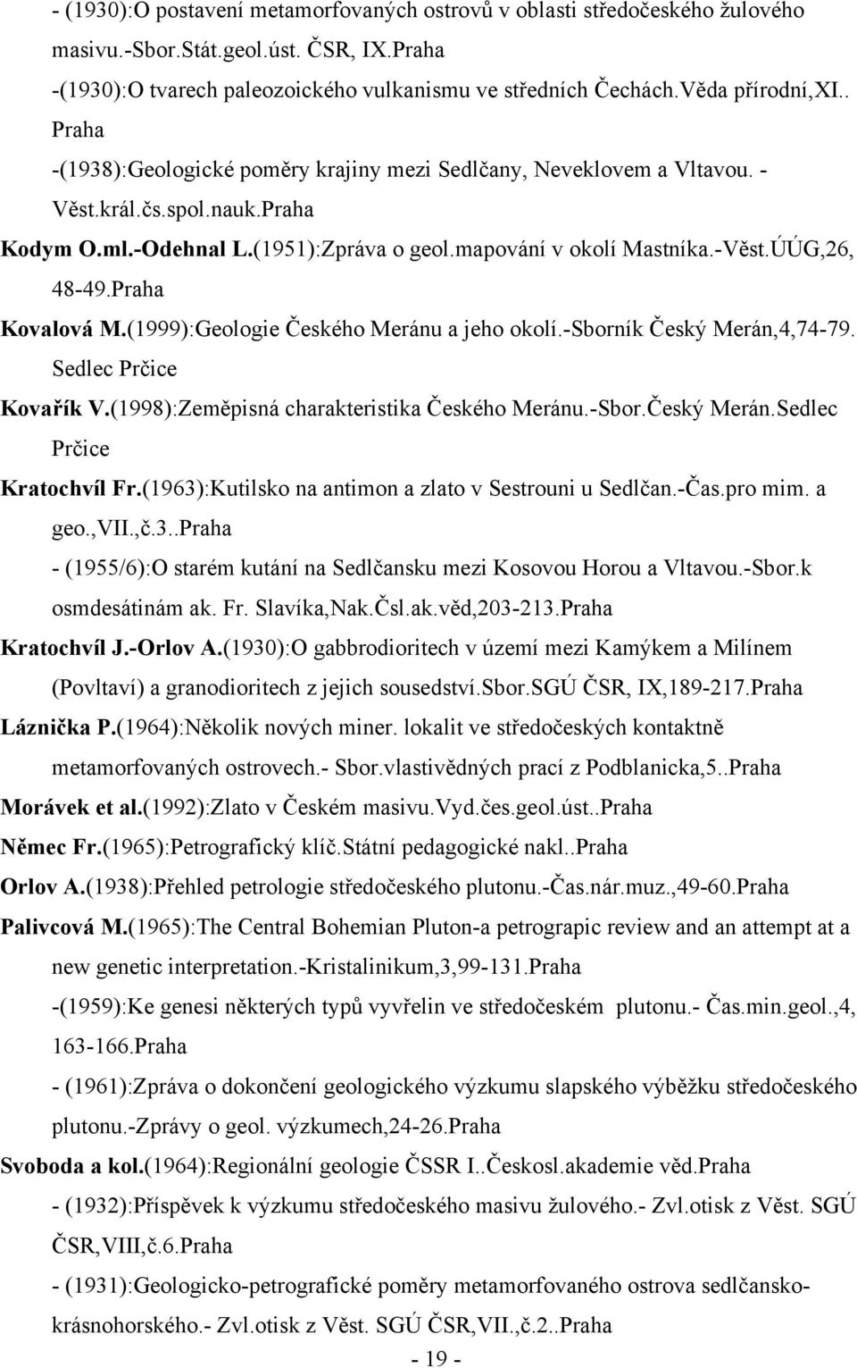 -Věst.ÚÚG,26, 48-49.Praha Kovalová M.(1999):Geologie Českého Meránu a jeho okolí.-sborník Český Merán,4,74-79. Sedlec Prčice Kovařík V.(1998):Zeměpisná charakteristika Českého Meránu.-Sbor.