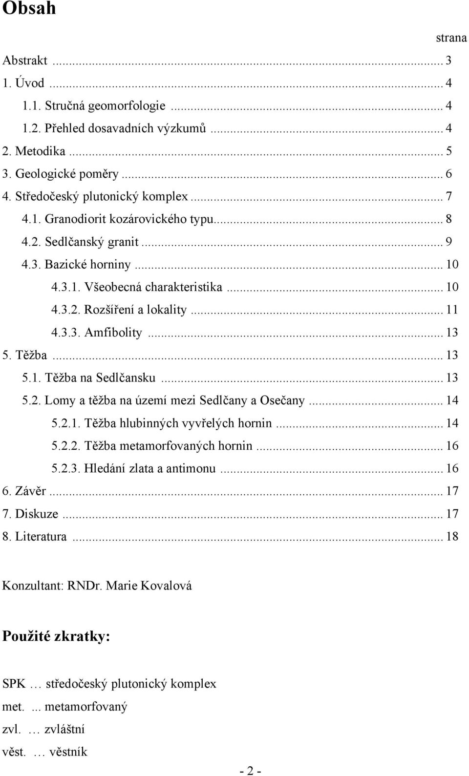 .. 13 5.2. Lomy a těžba na území mezi Sedlčany a Osečany... 14 5.2.1. Těžba hlubinných vyvřelých hornin... 14 5.2.2. Těžba metamorfovaných hornin... 16 5.2.3. Hledání zlata a antimonu... 16 6. Závěr.