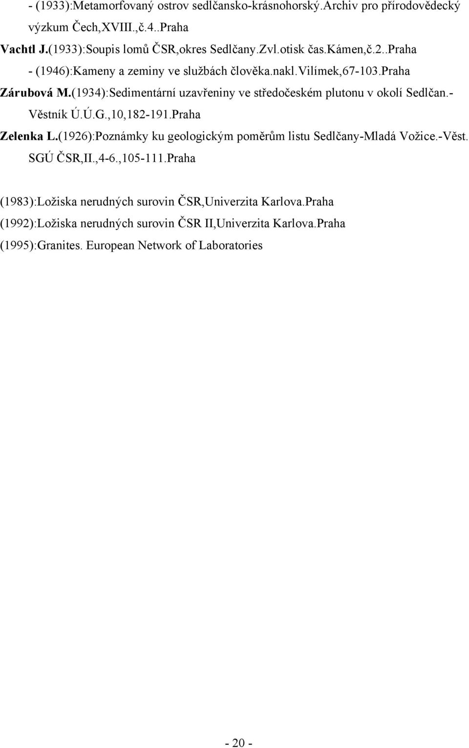 (1934):Sedimentární uzavřeniny ve středočeském plutonu v okolí Sedlčan.- Věstník Ú.Ú.G.,10,182-191.Praha Zelenka L.