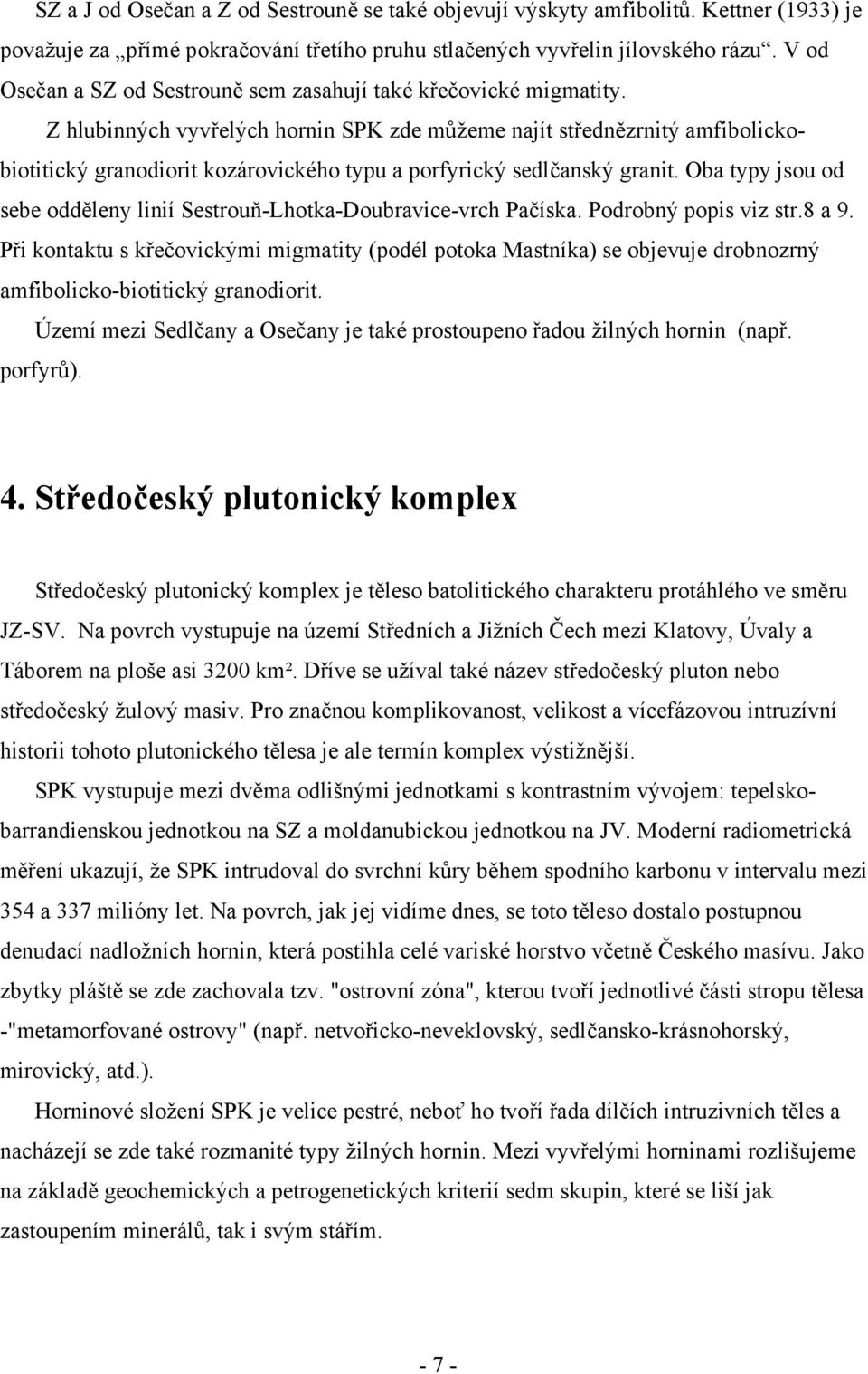 Z hlubinných vyvřelých hornin SPK zde můžeme najít střednězrnitý amfibolickobiotitický granodiorit kozárovického typu a porfyrický sedlčanský granit.