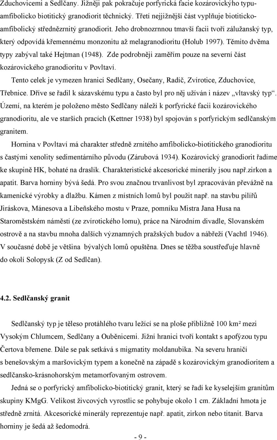 Jeho drobnozrnnou tmavší facii tvoří zálužanský typ, který odpovídá křemennému monzonitu až melagranodioritu (Holub 1997). Těmito dvěma typy zabýval také Hejtman (1948).