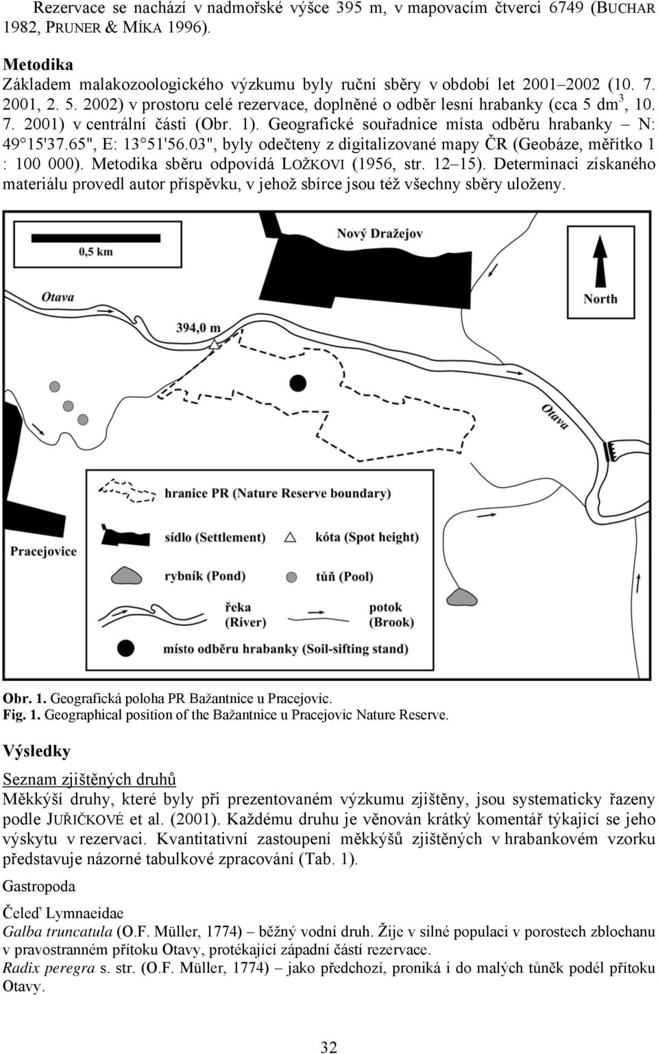 65", E: 13 51'56.03", byly odečteny z digitalizované mapy ČR (Geobáze, měřítko 1 : 100 000). Metodika sběru odpovídá LOŽKOVI (1956, str. 12 15).