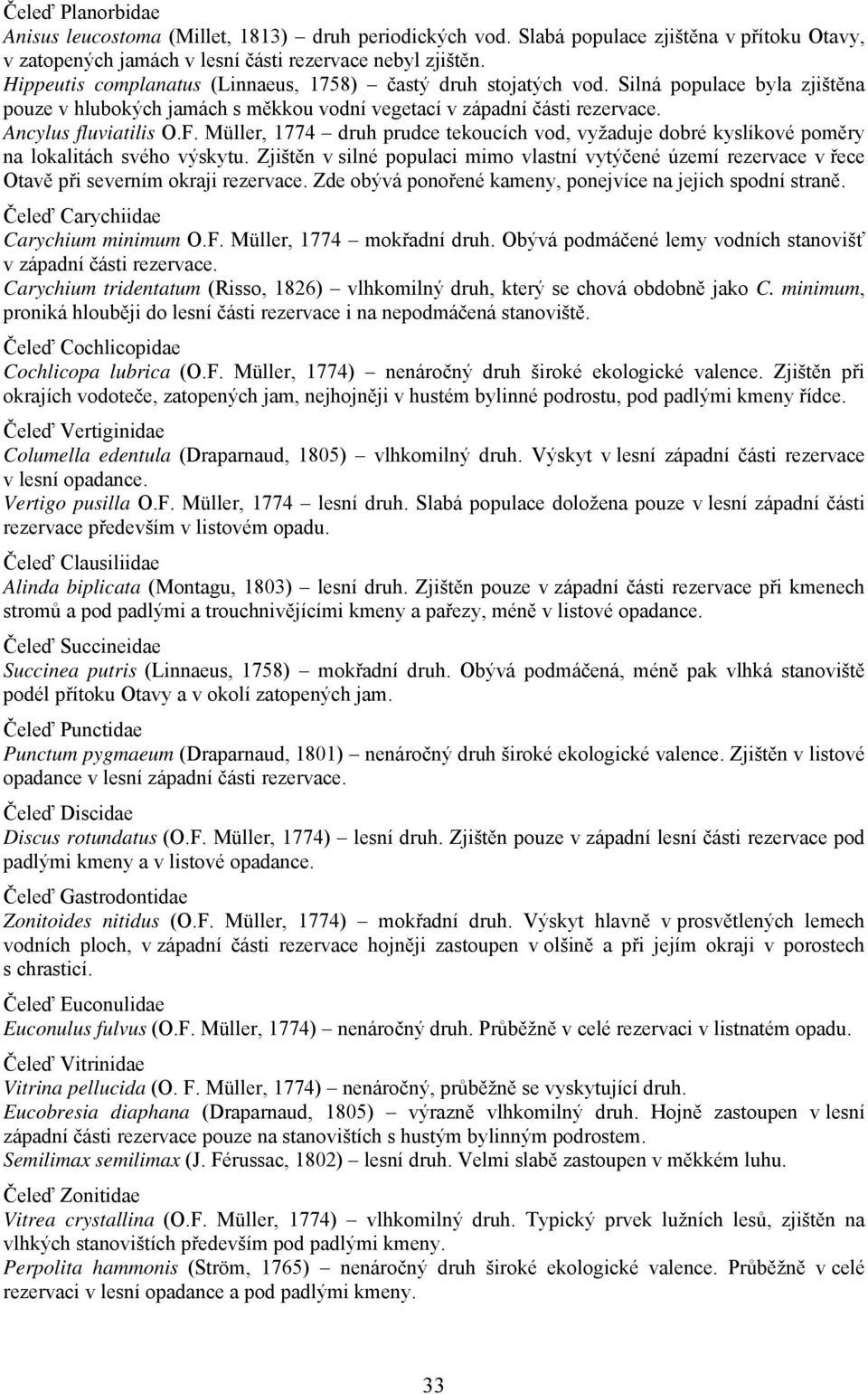 Müller, 1774 druh prudce tekoucích vod, vyžaduje dobré kyslíkové poměry na lokalitách svého výskytu.