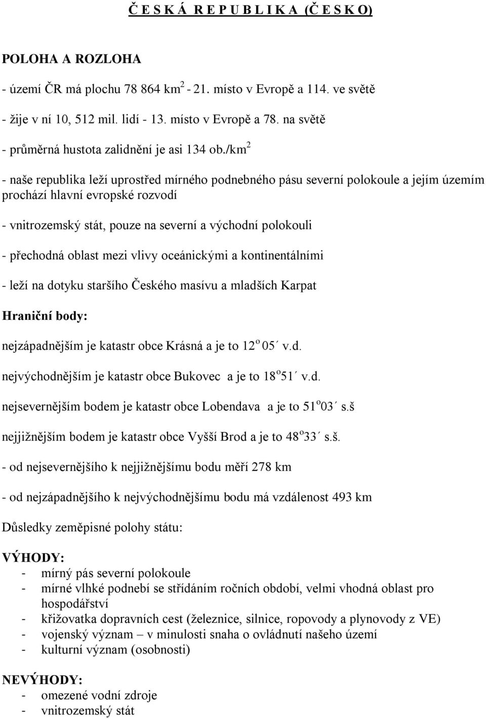 /km 2 - naše republika leží uprostřed mírného podnebného pásu severní polokoule a jejím územím prochází hlavní evropské rozvodí - vnitrozemský stát, pouze na severní a východní polokouli - přechodná