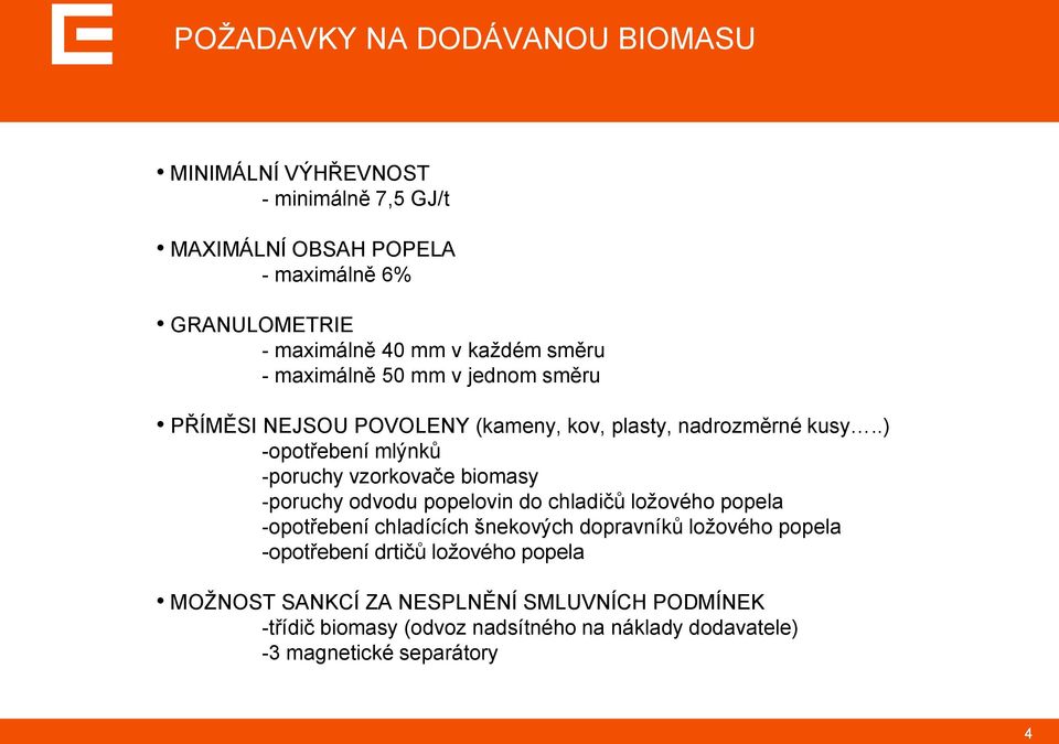 .) -opotřebení mlýnků -poruchy vzorkovače biomasy -poruchy odvodu popelovin do chladičů loţového popela -opotřebení chladících šnekových